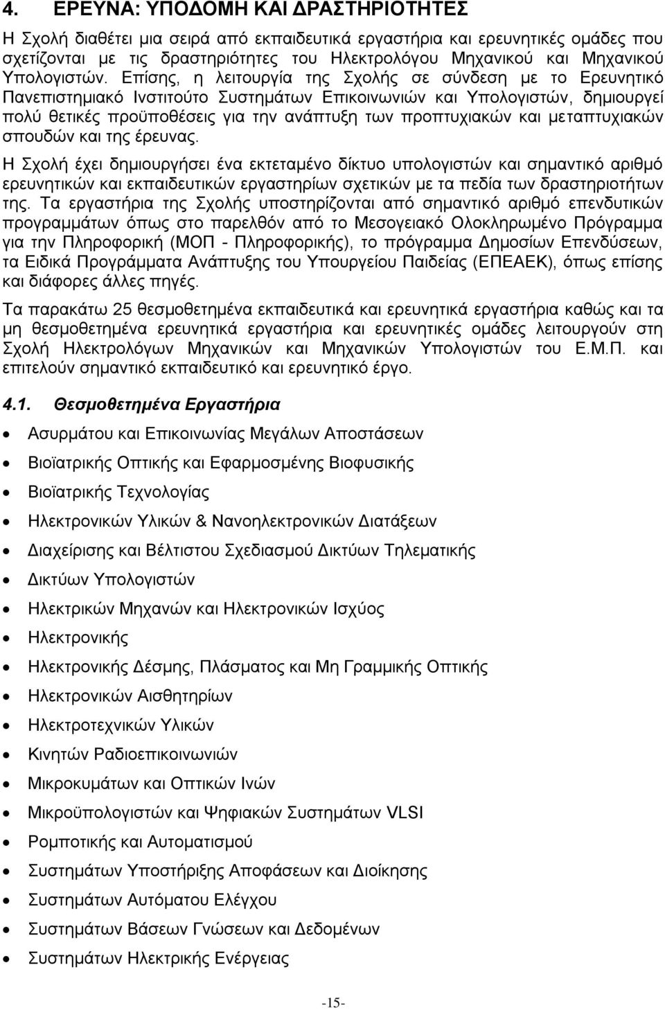 Επίσης, η λειτουργία της Σχολής σε σύνδεση με το Ερευνητικό Πανεπιστημιακό Ινστιτούτο Συστημάτων Επικοινωνιών και Υπολογιστών, δημιουργεί πολύ θετικές προϋποθέσεις για την ανάπτυξη των προπτυχιακών