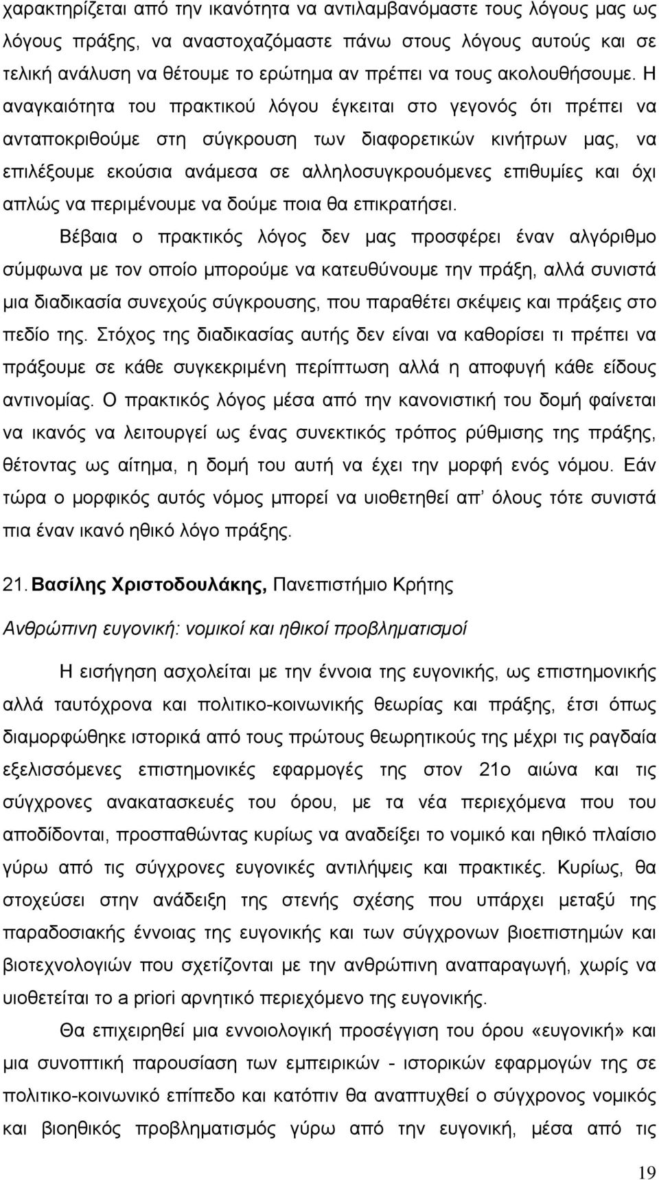 Η αναγκαιότητα του πρακτικού λόγου έγκειται στο γεγονός ότι πρέπει να ανταποκριθούμε στη σύγκρουση των διαφορετικών κινήτρων μας, να επιλέξουμε εκούσια ανάμεσα σε αλληλοσυγκρουόμενες επιθυμίες και