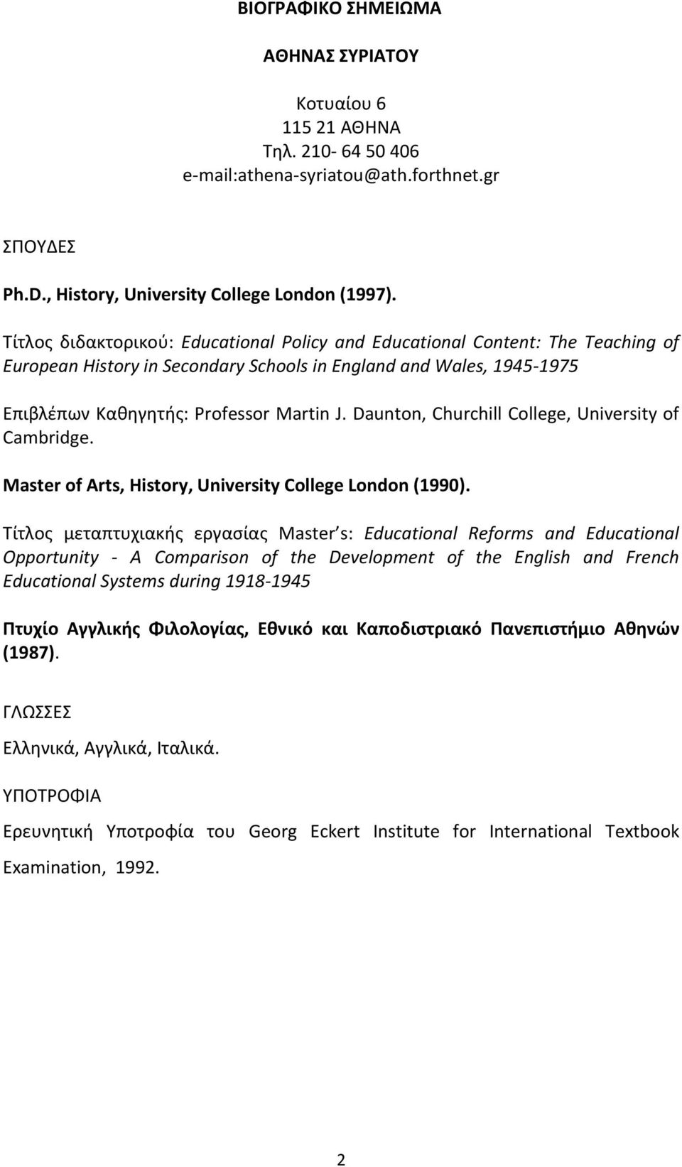Daunton, Churchill College, University of Cambridge. Master of Arts, History, University College London (1990).