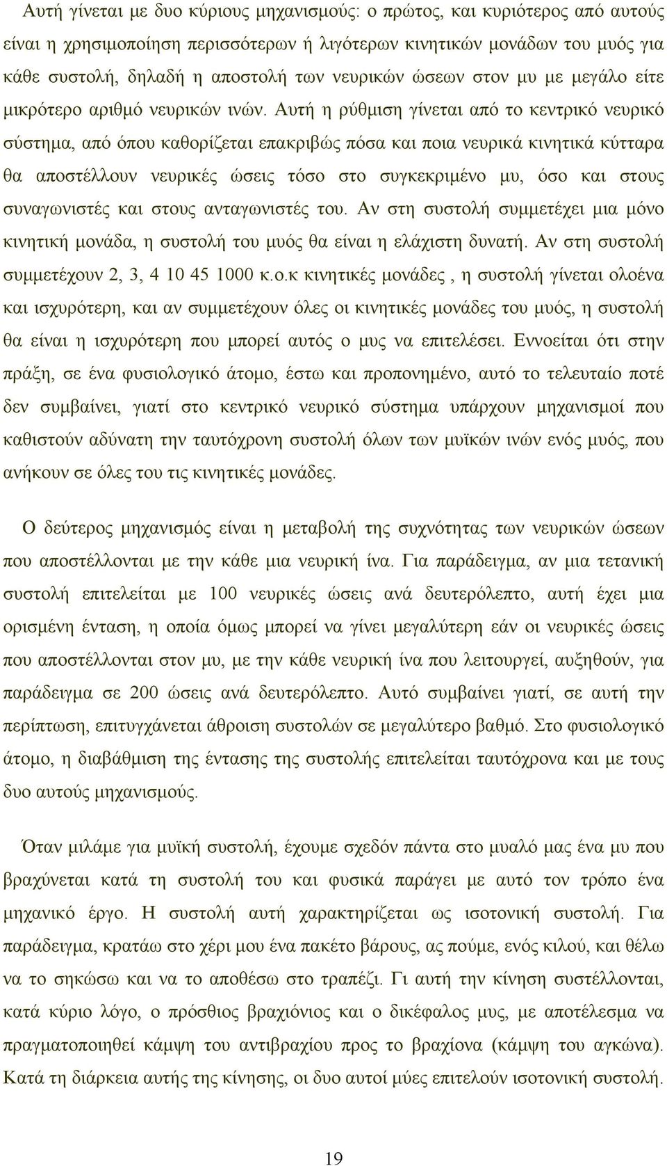 Αυτή η ρύθμιση γίνεται από το κεντρικό νευρικό σύστημα, από όπου καθορίζεται επακριβώς πόσα και ποια νευρικά κινητικά κύτταρα θα αποστέλλουν νευρικές ώσεις τόσο στο συγκεκριμένο μυ, όσο και στους