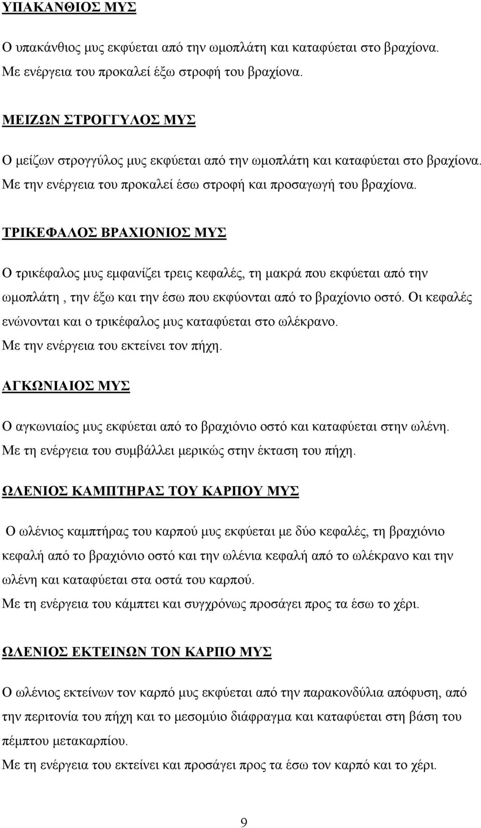 ΤΡΙΚΕΦΑΛΟΣ ΒΡΑΧΙΟΝΙΟΣ ΜΥΣ Ο τρικέφαλος μυς εμφανίζει τρεις κεφαλές, τη μακρά που εκφύεται από την ωμοπλάτη, την έξω και την έσω που εκφύονται από το βραχίονιο οστό.