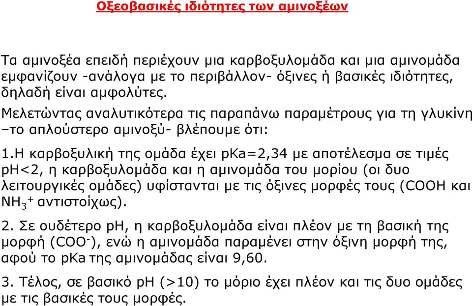 Η καρβοξυλική της ομάδα έχει pka=2,34 με αποτέλεσμα σε τιμές ph<2, η καρβοξυλομάδα και η αμινομάδα του μορίου (οι δυο λειτουργικές ομάδες) υφίστανται με τις όξινες μορφές τους ( και NH 3+