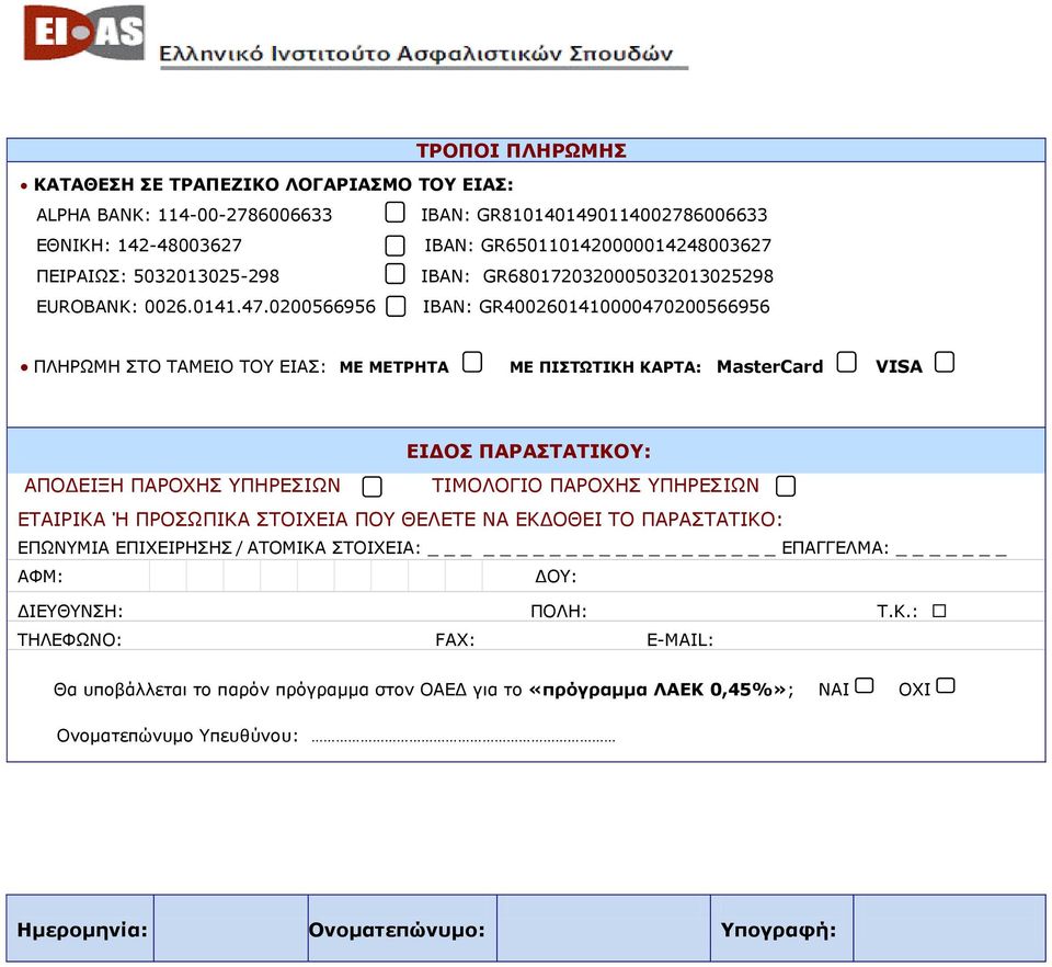 0200566956 IBAN: GR4002601410000470200566956 ΠΛΗΡΩΜΗ ΣΤΟ ΤΑΜΕΙΟ ΤΟΥ ΕΙΑΣ: ΜΕ ΜΕΤΡΗΤΑ ΜΕ ΠΙΣΤΩΤΙΚΗ ΚΑΡΤΑ: MasterCard VISA ΕΙΔΟΣ ΠΑΡΑΣΤΑΤΙΚΟΥ: ΑΠΟΔΕΙΞΗ ΠΑΡΟΧΗΣ ΥΠΗΡΕΣΙΩΝ ΤΙΜΟΛΟΓΙΟ ΠΑΡΟΧΗΣ