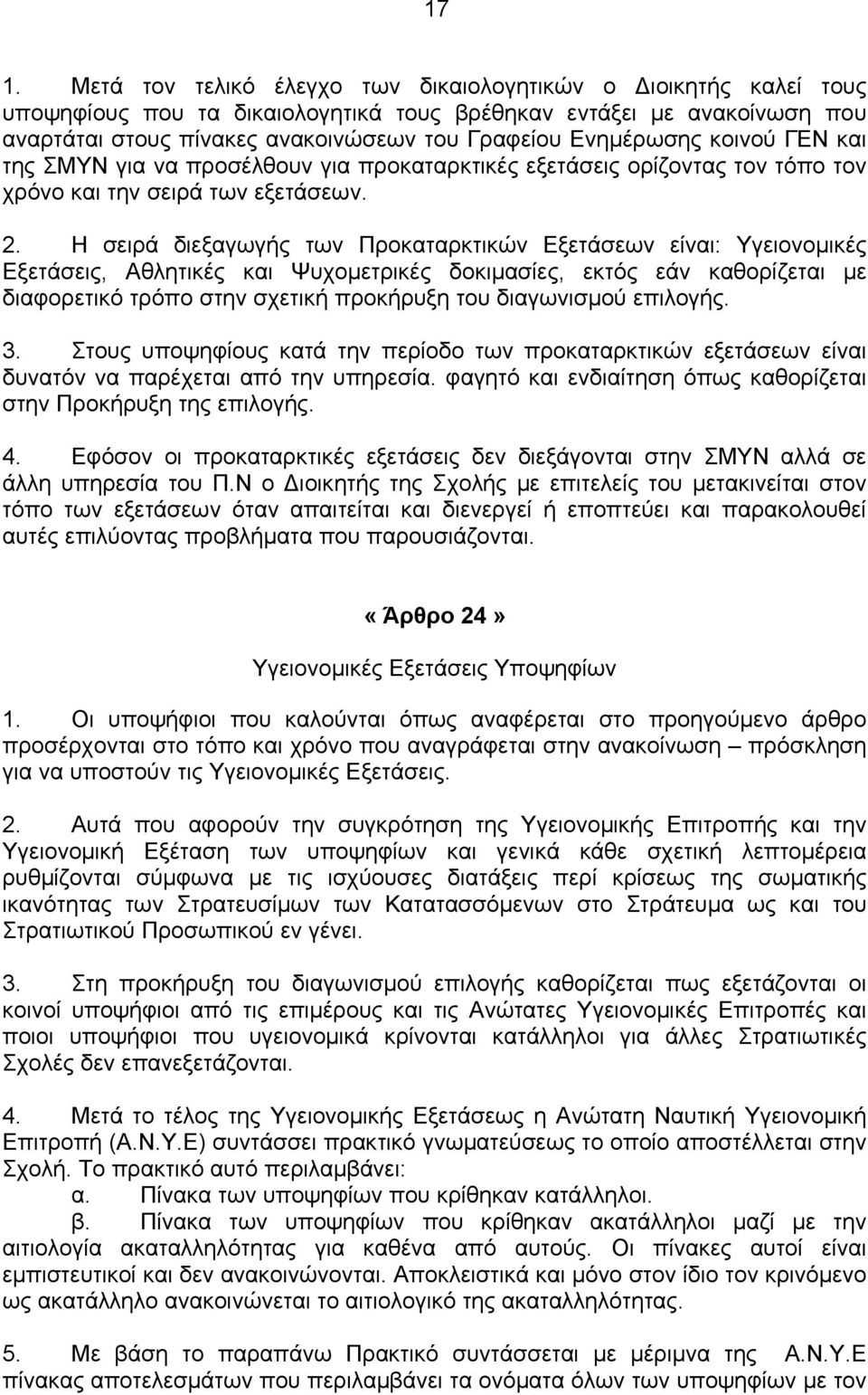 Η σειρά διεξαγωγής των Προκαταρκτικών Εξετάσεων είναι: Υγειονομικές Εξετάσεις, Αθλητικές και Ψυχομετρικές δοκιμασίες, εκτός εάν καθορίζεται με διαφορετικό τρόπο στην σχετική προκήρυξη του διαγωνισμού