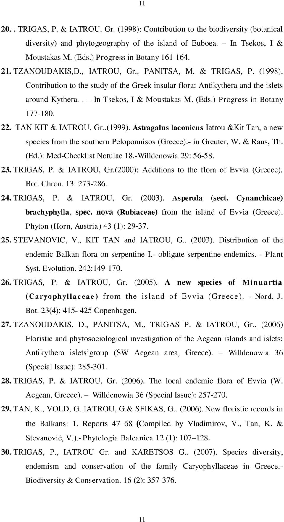 . In Tsekos, I & Moustakas M. (Eds.) Progress in Botany 177-180. 22. TAN KIT & IATROU, Gr..(1999). Astragalus laconicus Iatrou &Kit Tan, a new species from the southern Peloponnisos (Greece).