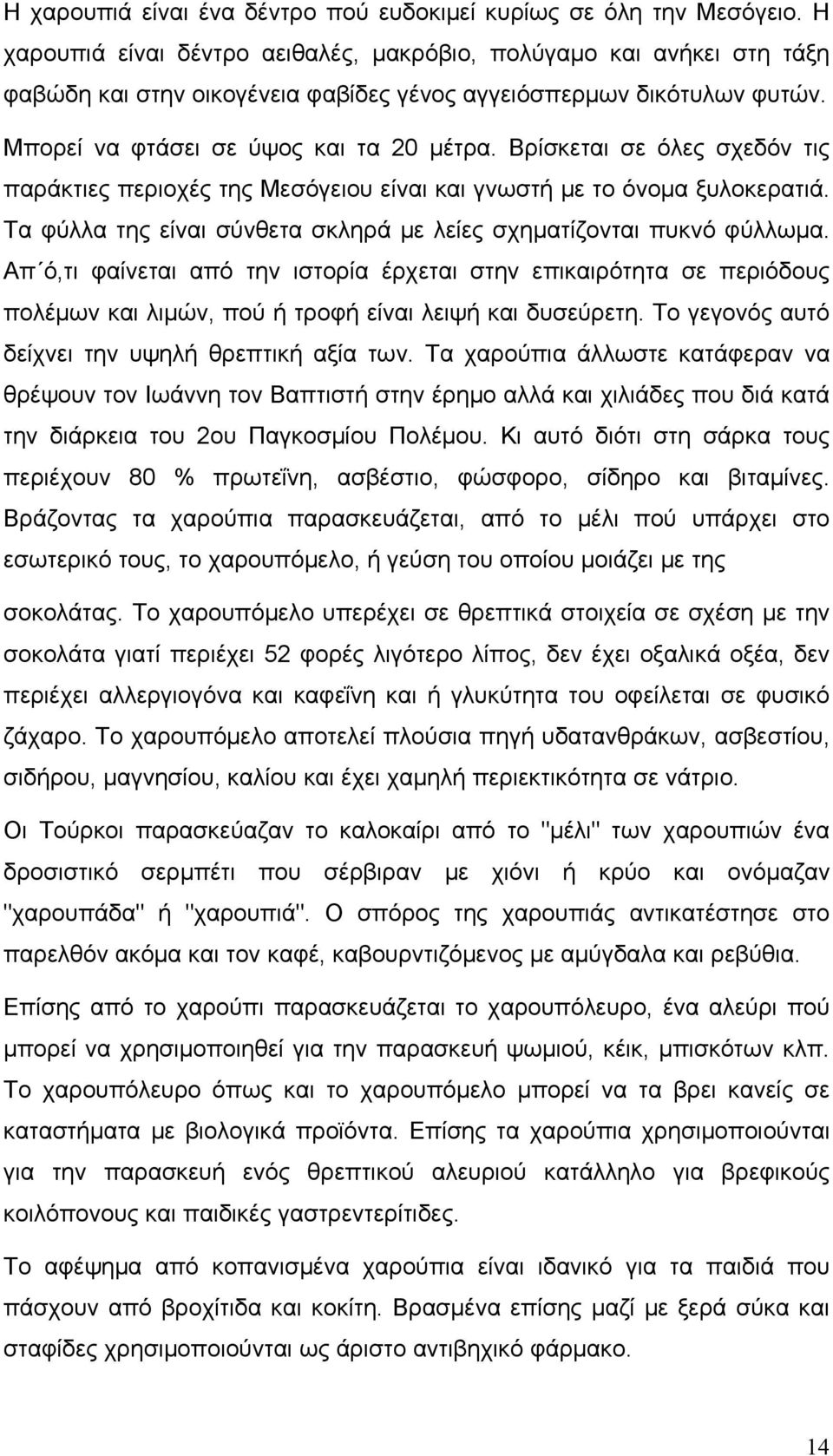 Βρίσκεται σε όλες σχεδόν τις παράκτιες περιοχές της Μεσόγειου είναι και γνωστή με το όνομα ξυλοκερατιά. Τα φύλλα της είναι σύνθετα σκληρά με λείες σχηματίζονται πυκνό φύλλωμα.