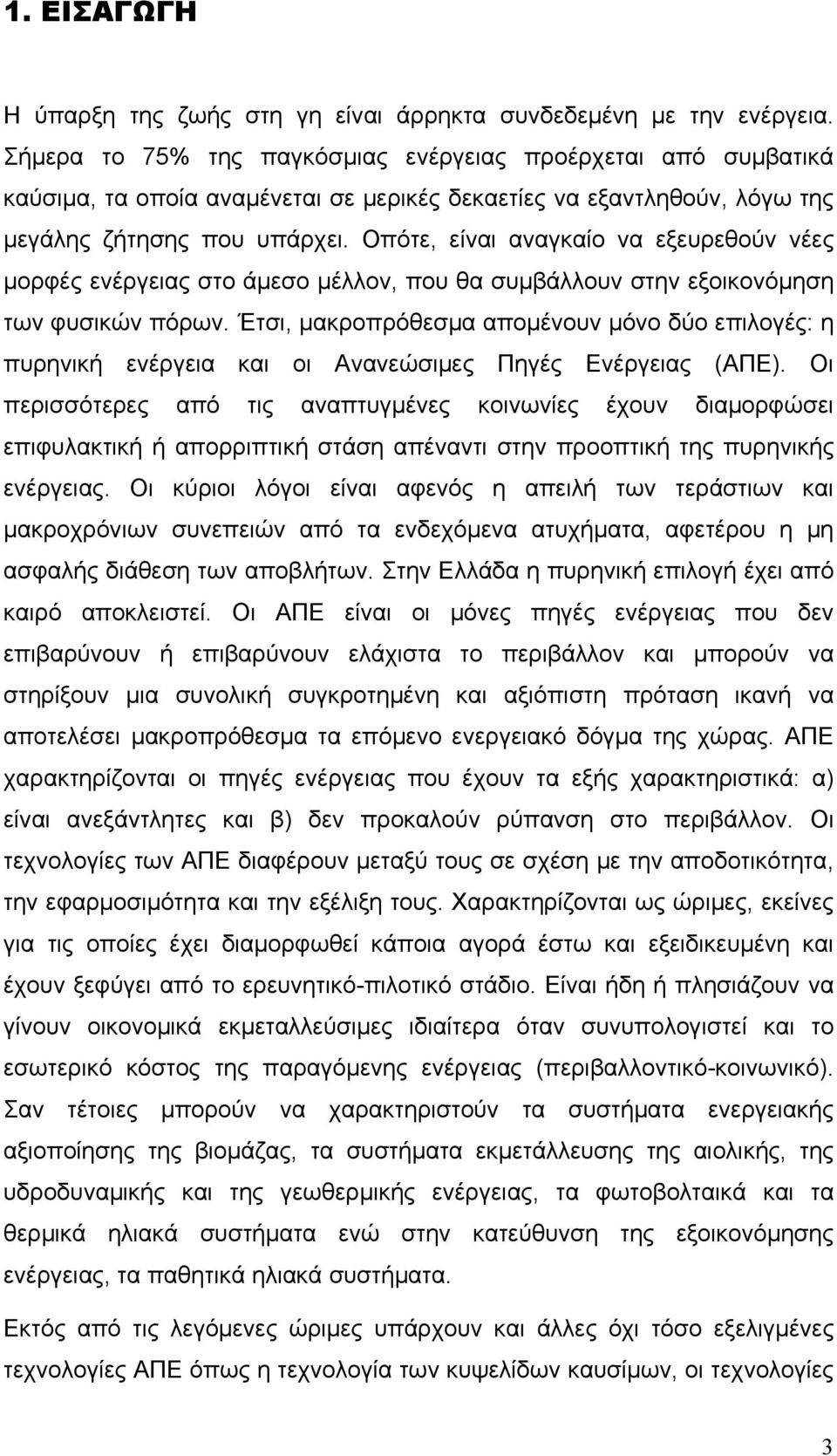 Οπότε, είναι αναγκαίο να εξευρεθούν νέες μορφές ενέργειας στο άμεσο μέλλον, που θα συμβάλλουν στην εξοικονόμηση των φυσικών πόρων.