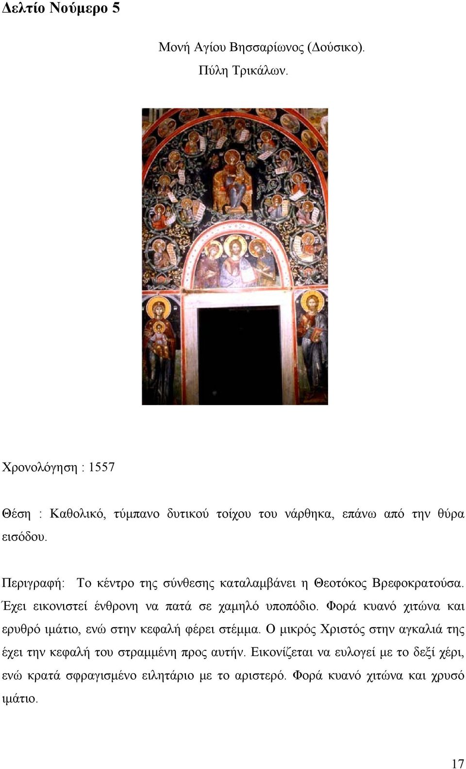 Περιγραφή: Το κέντρο της σύνθεσης καταλαμβάνει η Θεοτόκος Βρεφοκρατούσα. Έχει εικονιστεί ένθρονη να πατά σε χαμηλό υποπόδιο.