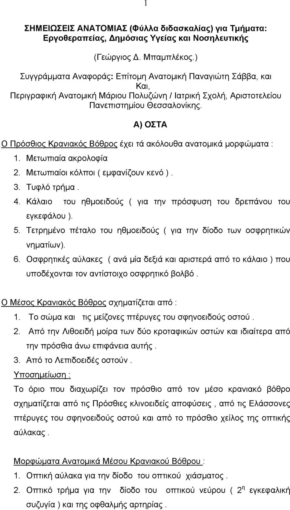 Α) ΟΣΤΑ Ο Πρόσθιος Κρανιακός Βόθρος έχει τά ακόλουθα ανατομικά μορφώματα : 1. Μετωπιαία ακρολοφία 2. Μετωπιαίοι κόλποι ( εμφανίζουν κενό ). 3. Τυφλό τρήμα. 4.