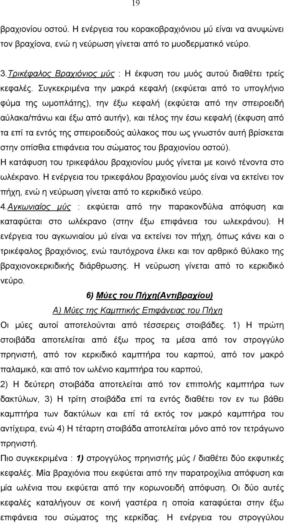 Συγκεκριμένα την μακρά κεφαλή (εκφύεται από το υπογλήνιο φύμα της ωμοπλάτης), την έξω κεφαλή (εκφύεται από την σπειροειδή αύλακα/πάνω και έξω από αυτήν), και τέλος την έσω κεφαλή (έκφυση από τα επί