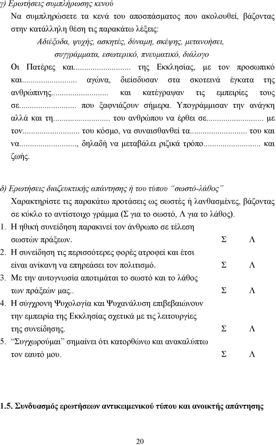 .. που ξαφνιάζουν σήµερα. Υπογράµµισαν την ανάγκη αλλά και τη... του ανθρώπου να έρθει σε... µε τον... του κόσµο, να συναισθανθεί τα... του και να..., δηλαδή να µεταβάλει ριζικά τρόπο... και ζωής.