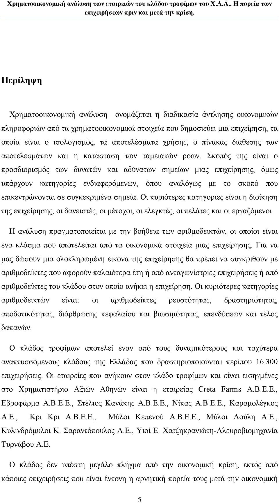 Σκοπός της είναι ο προσδιορισμός των δυνατών και αδύνατων σημείων μιας επιχείρησης, όμως υπάρχουν κατηγορίες ενδιαφερόμενων, όπου αναλόγως με το σκοπό που επικεντρώνονται σε συγκεκριμένα σημεία.