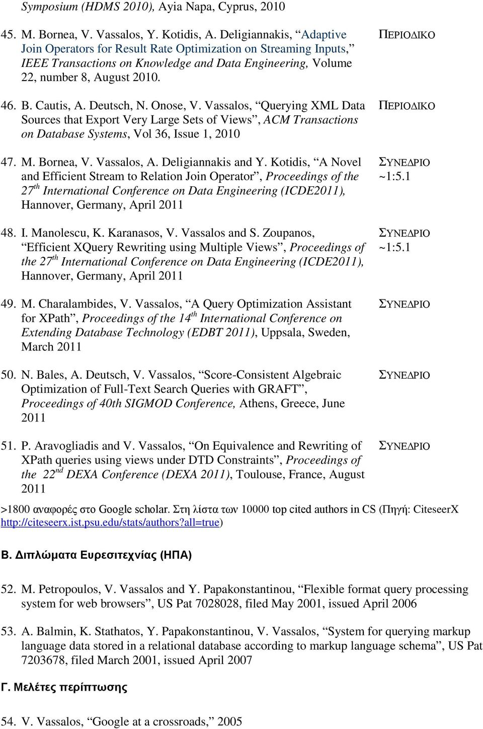 Deutsch, N. Onose, V. Vassalos, Querying XML Data Sources that Export Very Large Sets of Views, ACM Transactions on Database Systems, Vol 36, Issue 1, 2010 47. M. Bornea, V. Vassalos, A.