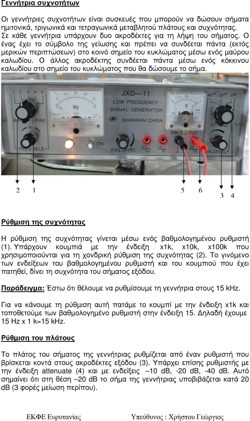 Ο ένας έχει το σύµβολο της γείωσης και πρέπει να συνδέεται πάντα (εκτός µερικών περιπτώσεων) στο κοινό σηµείο του κυκλώµατος µέσω ενός µαύρου καλωδίου.