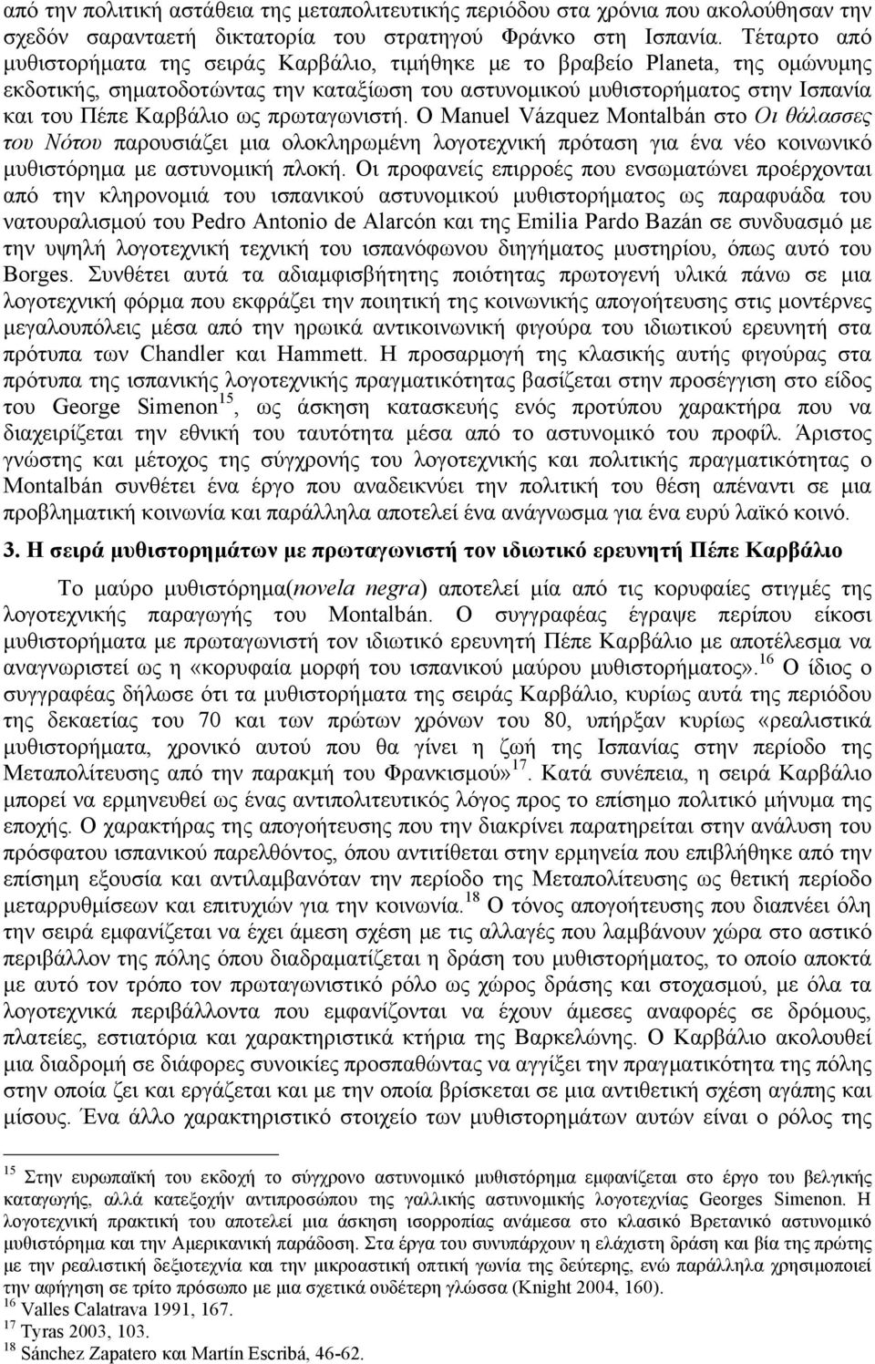 ως πρωταγωνιστή. Ο Manuel Vázquez Montalbán στο Οι θάλασσες του Νότου παρουσιάζει µια ολοκληρωµένη λογοτεχνική πρόταση για ένα νέο κοινωνικό µυθιστόρηµα µε αστυνοµική πλοκή.