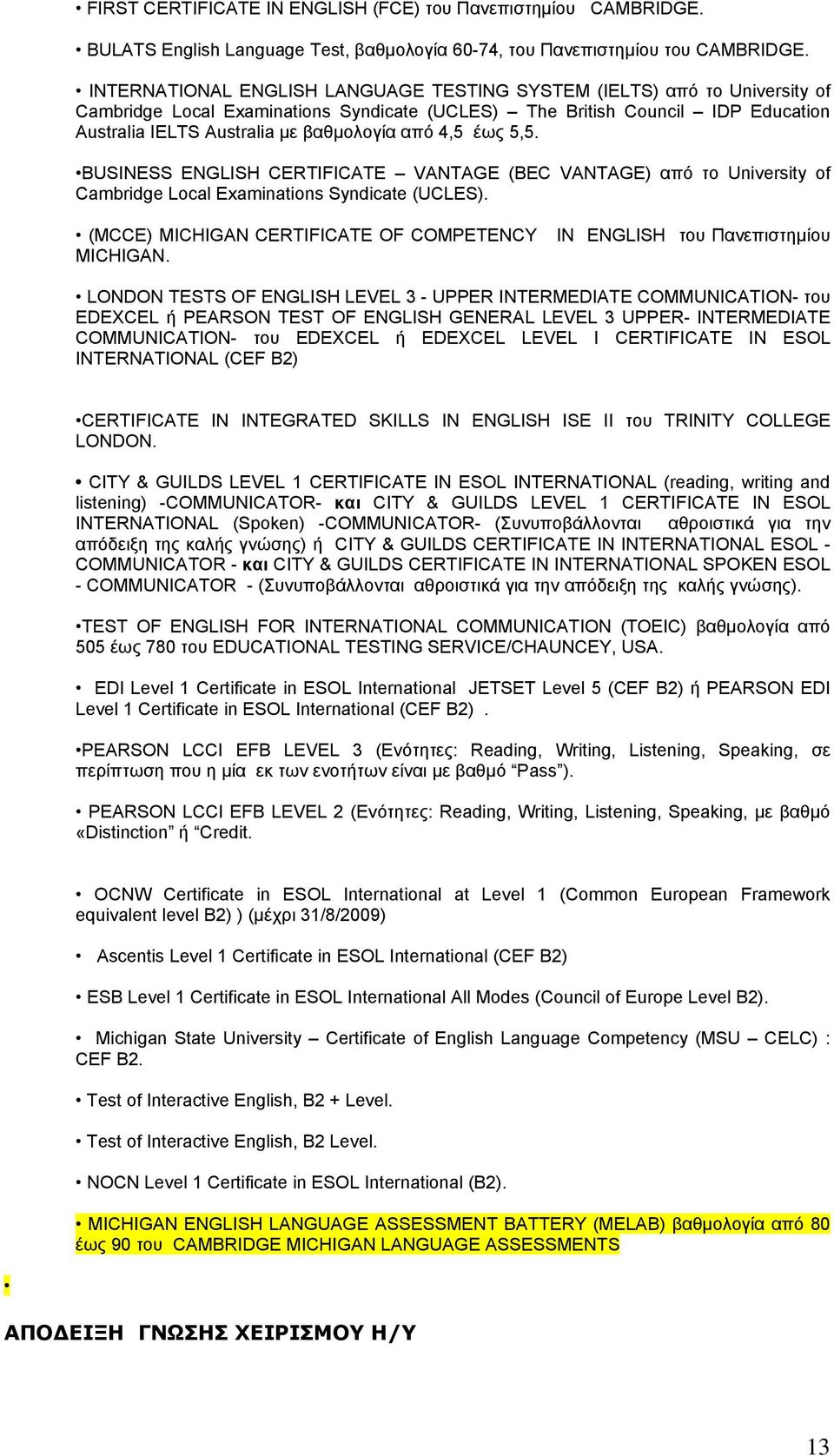 4,5 έως 5,5. BUSINESS ENGLISH CERTIFICATE VANTAGE (BEC VANTAGE) από το University of Cambridge Local Examinations Syndicate (UCLES).