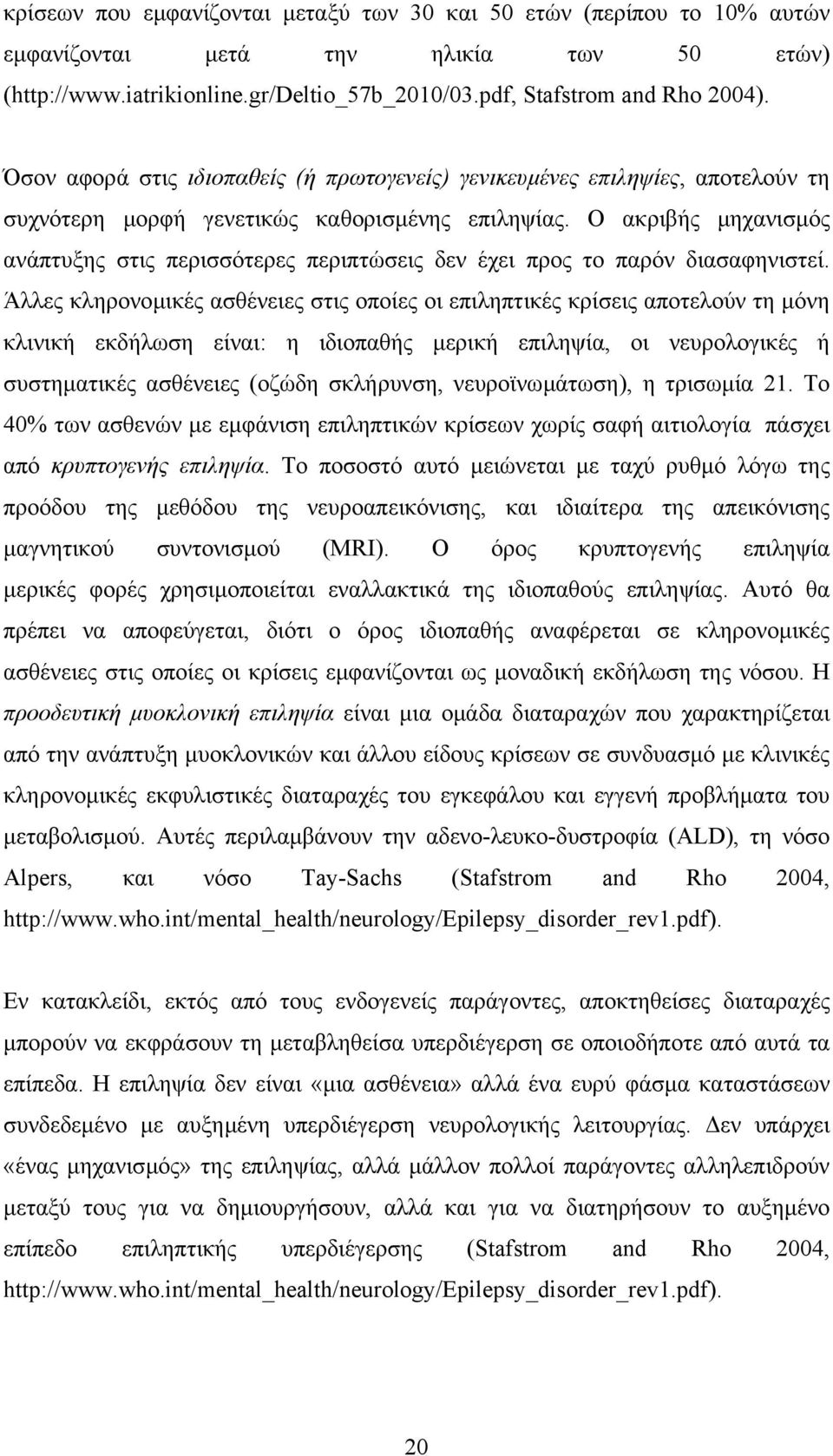 Ο ακριβής µηχανισµός ανάπτυξης στις περισσότερες περιπτώσεις δεν έχει προς το παρόν διασαφηνιστεί.