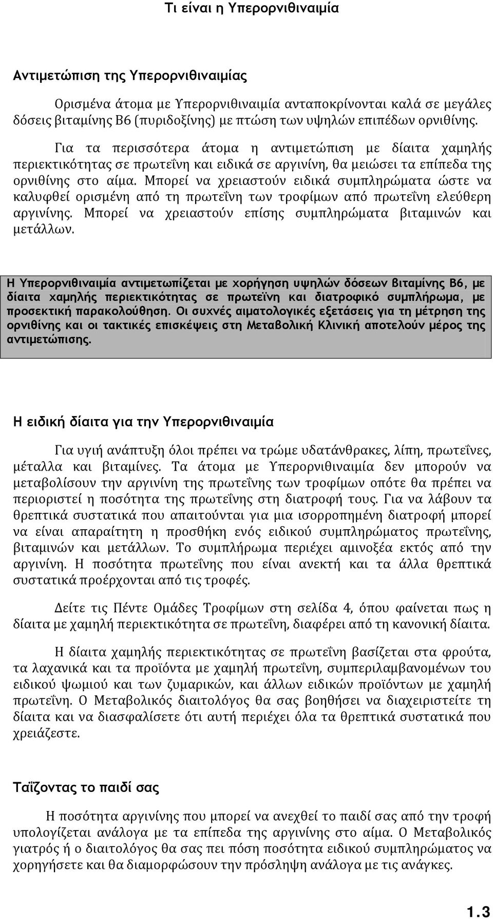 Μπορεί να χρειαστούν ειδικά συμπληρώματα ώστε να καλυφθεί ορισμένη από τη πρωτεΐνη των τροφίμων από πρωτεΐνη ελεύθερη αργινίνης. Μπορεί να χρειαστούν επίσης συμπληρώματα βιταμινών και μετάλλων.