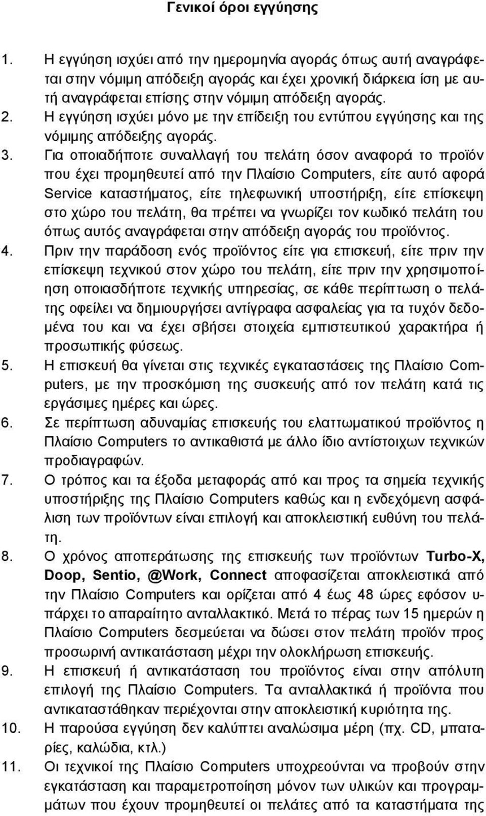 Η εγγύηση ισχύει μόνο με την επίδειξη του εντύπου εγγύησης και της νόμιμης απόδειξης αγοράς. 3.