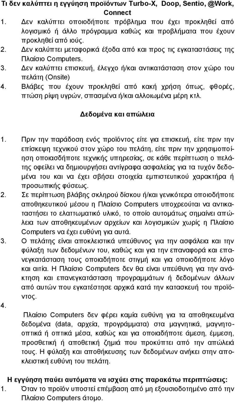 Δεν καλύπτει μεταφορικά έξοδα από και προς τις εγκαταστάσεις της Πλαίσιο Computers. 3. Δεν καλύπτει επισκευή, έλεγχο ή/και αντικατάσταση στον χώρο του πελάτη (Onsite) 4.