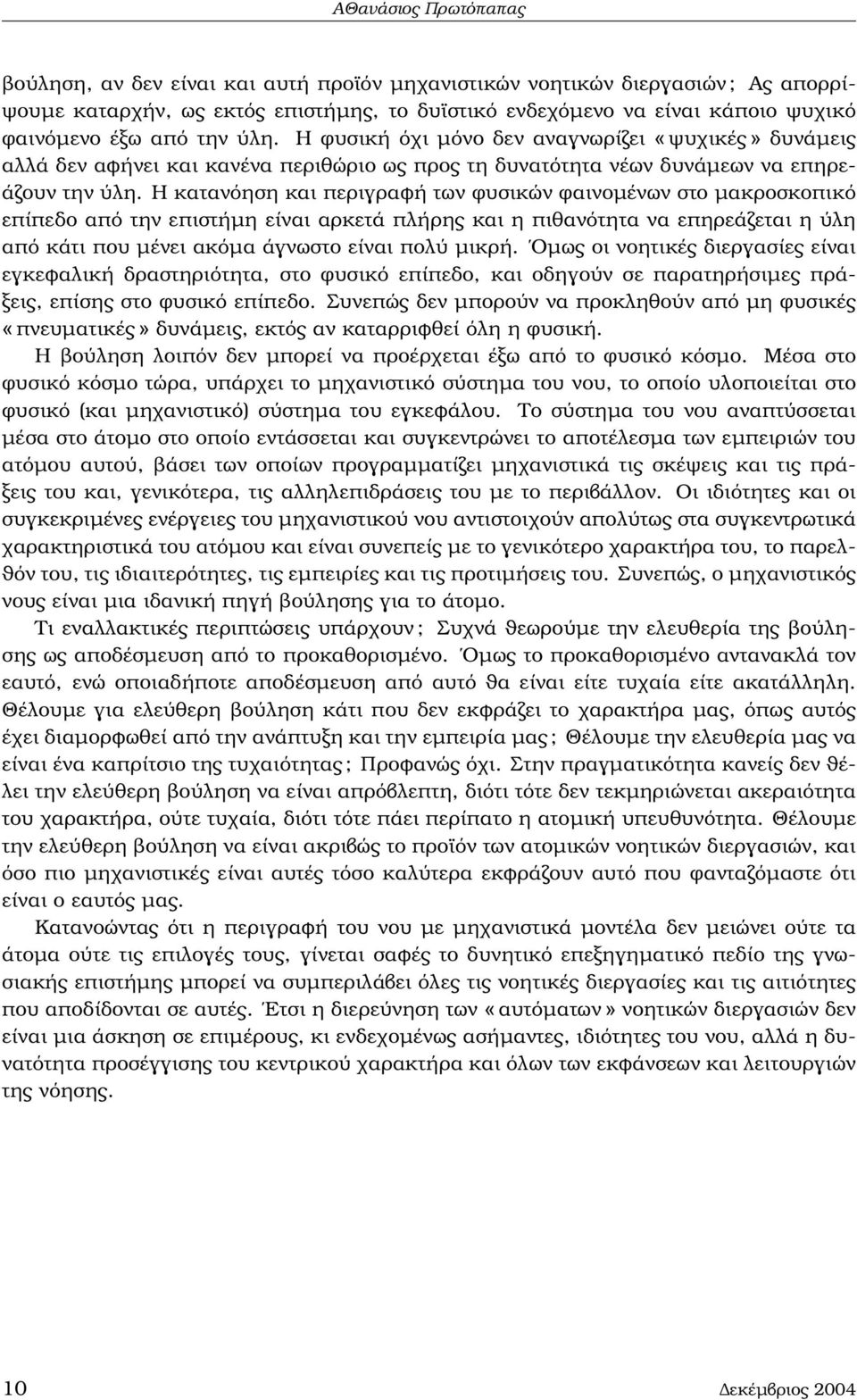 Η κατανόηση και περιγραφή των ϕυσικών ϕαινοµένων στο µακροσκοπικό επίπεδο από την επιστήµη είναι αρκετά πλήρης και η πιθανότητα να επηρεάζεται η ύλη από κάτι που µένει ακόµα άγνωστο είναι πολύ µικρή.