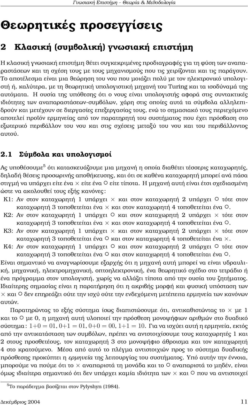 Το αποτέλεσµα είναι µια ϑεώρηση του νου που µοιάζει πολύ µε τον ηλεκτρονικό υπολογιστή ή, καλύτερα, µε τη ϑεωρητική υπολογιστική µηχανή του Turing και τα ισοδύναµά της αυτόµατα.