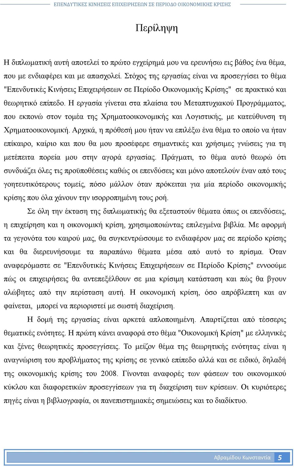 Η εργασία γίνεται στα πλαίσια του Μεταπτυχιακού Προγράµµατος, που εκπονώ στον τοµέα της Χρηµατοοικονοµικής και Λογιστικής, µε κατεύθυνση τη Χρηµατοοικονοµική.