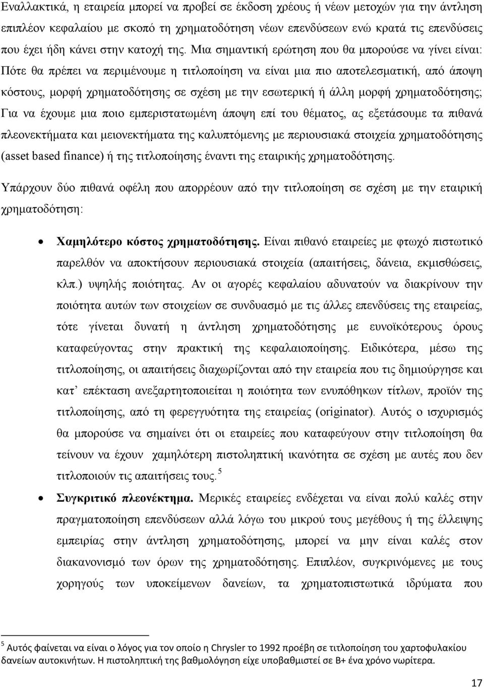 Μια σημαντική ερώτηση που θα μπορούσε να γίνει είναι: Πότε θα πρέπει να περιμένουμε η τιτλοποίηση να είναι μια πιο αποτελεσματική, από άποψη κόστους, μορφή χρηματοδότησης σε σχέση με την εσωτερική ή