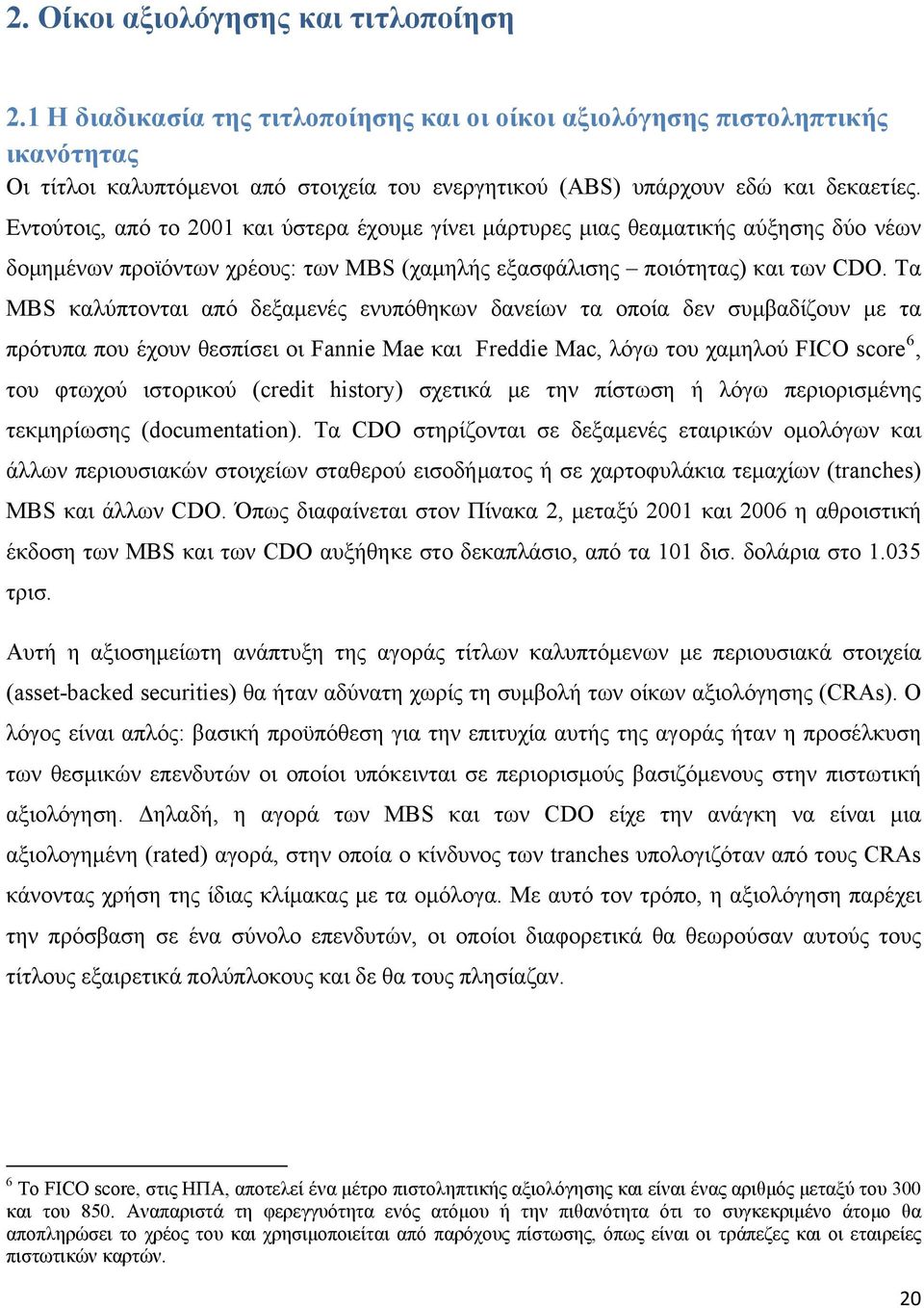 Εντούτοις, από το 2001 και ύστερα έχουμε γίνει μάρτυρες μιας θεαματικής αύξησης δύο νέων δομημένων προϊόντων χρέους: των MBS (χαμηλής εξασφάλισης ποιότητας) και των CDO.