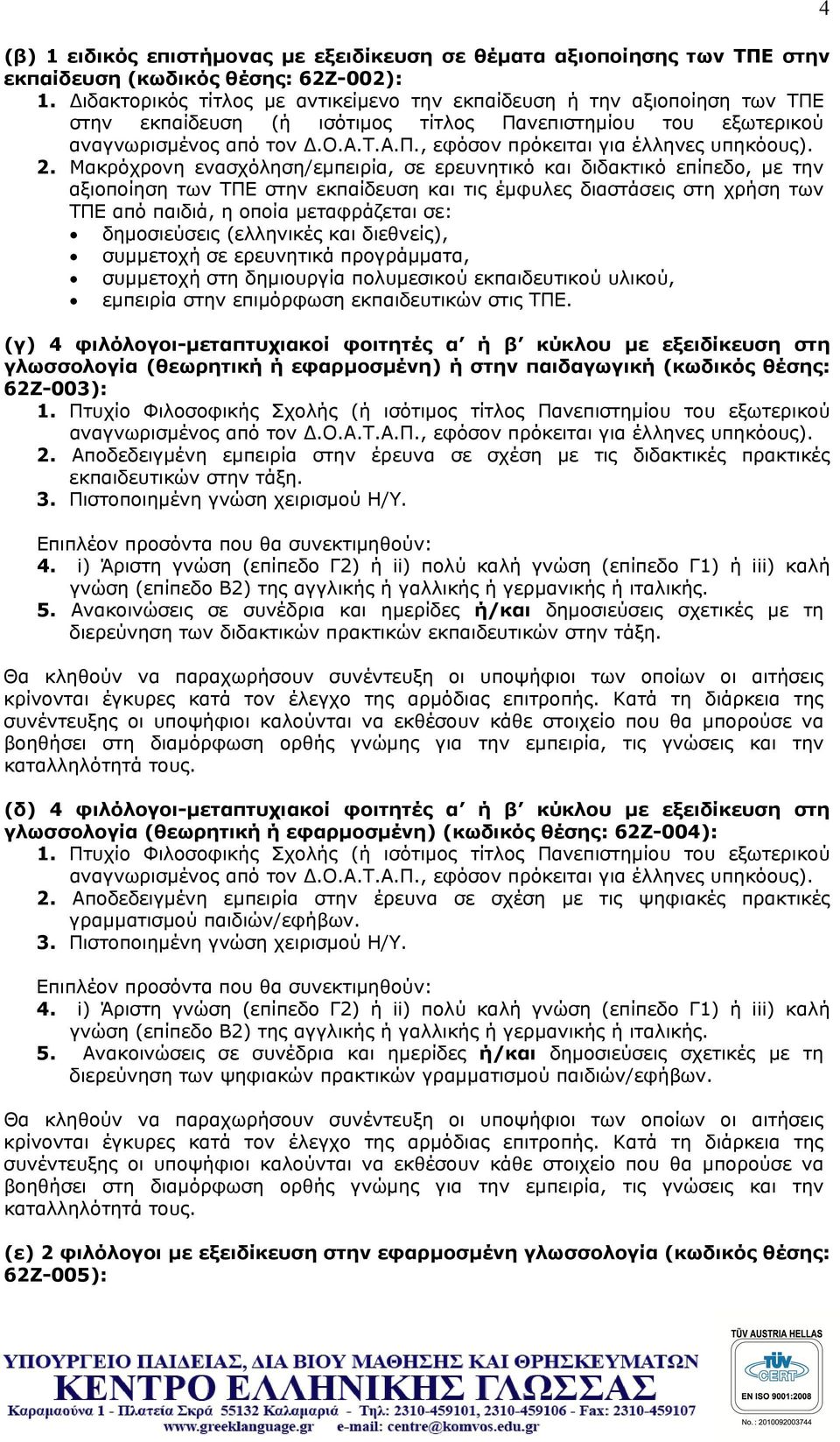 2. Μακρόχρονη ενασχόληση/εμπειρία, σε ερευνητικό και διδακτικό επίπεδο, με την αξιοποίηση των ΤΠΕ στην εκπαίδευση και τις έμφυλες διαστάσεις στη χρήση των ΤΠΕ από παιδιά, η οποία μεταφράζεται σε: