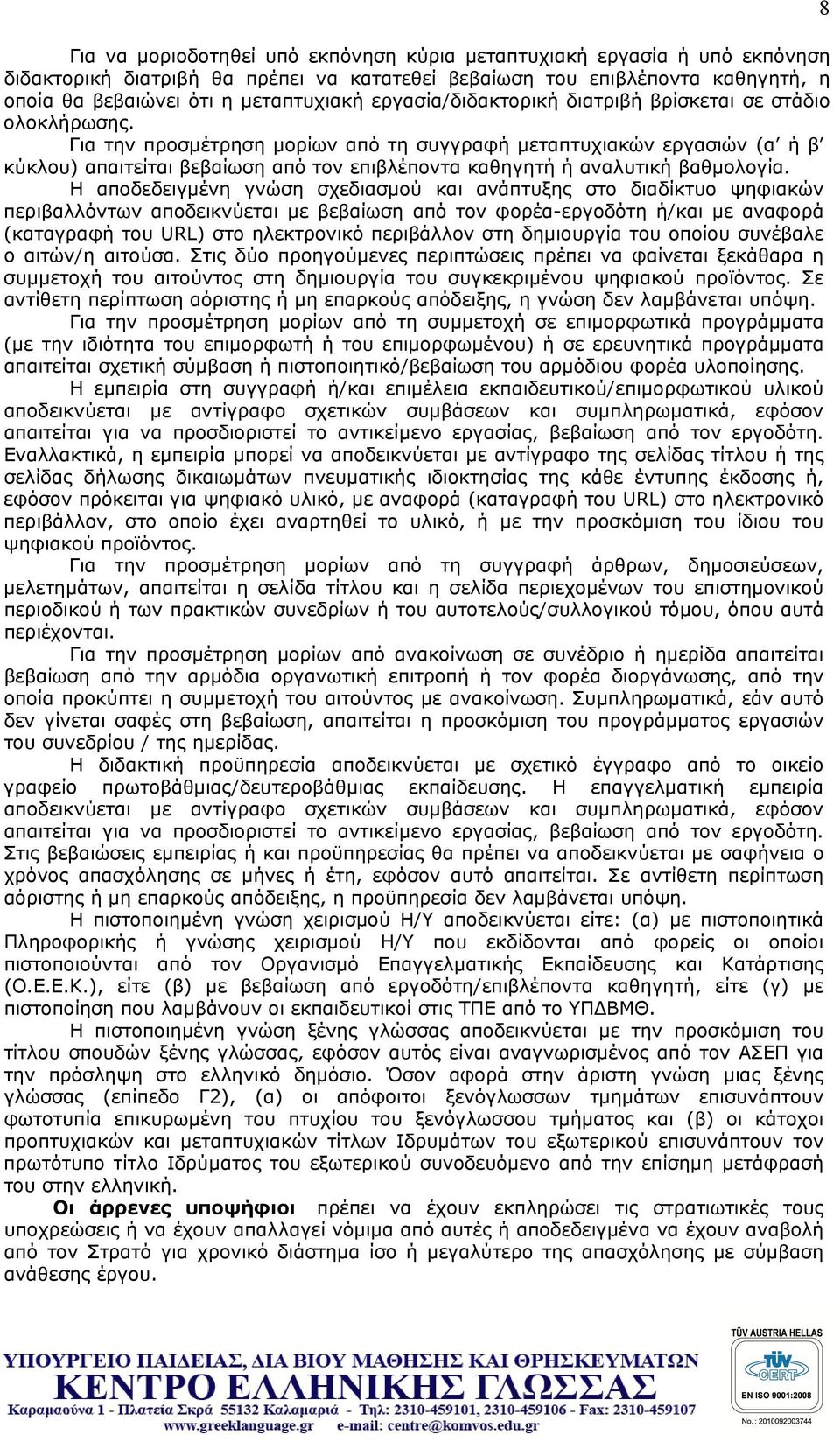 Για την προσμέτρηση μορίων από τη συγγραφή μεταπτυχιακών εργασιών (α ή β κύκλου) απαιτείται βεβαίωση από τον επιβλέποντα καθηγητή ή αναλυτική βαθμολογία.