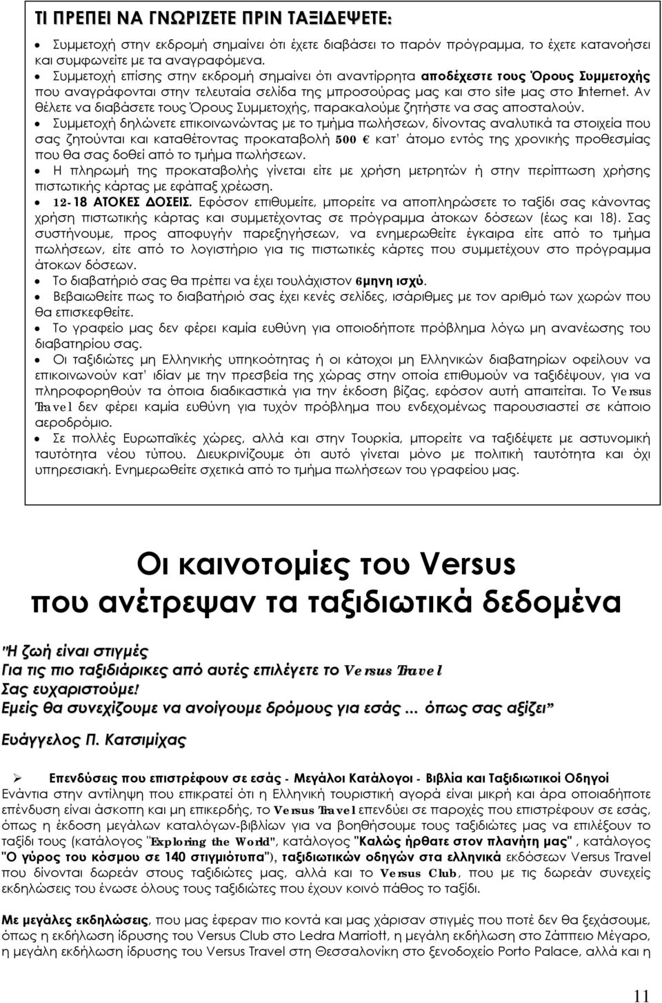 Αν θέλετε να διαβάσετε τους Όρους Συμμετοχής, παρακαλούμε ζητήστε να σας αποσταλούν.