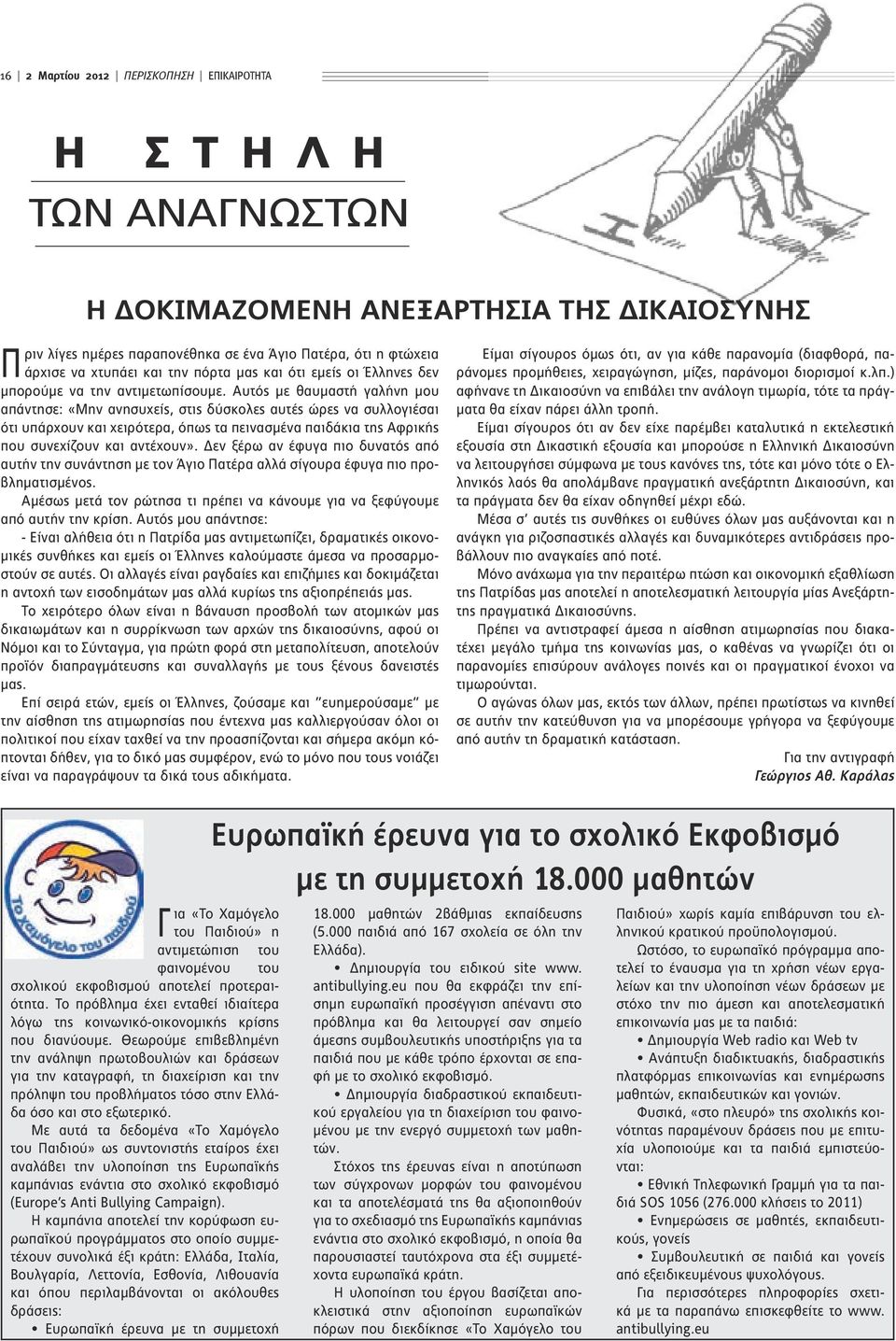 Αυτός με θαυμαστή γαλήνη μου απάντησε: «Μην ανησυχείς, στις δύσκολες αυτές ώρες να συλλογιέσαι ότι υπάρχουν και χειρότερα, όπως τα πεινασμένα παιδάκια της Αφρικής που συνεχίζουν και αντέχουν».