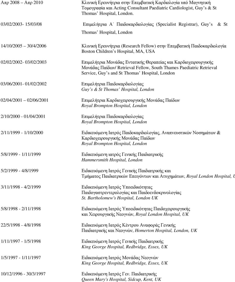 Παιδοκαρδιολογία Boston Children s Hospital, MA, USA 02/02/2002-03/02/2003 Eπιμελήτρια Μονάδας Εντατικής Θεραπείας και Καρδιοχειρουργικής Μονάδας Παίδων/ Retrieval Fellow, South Thames Paediatric