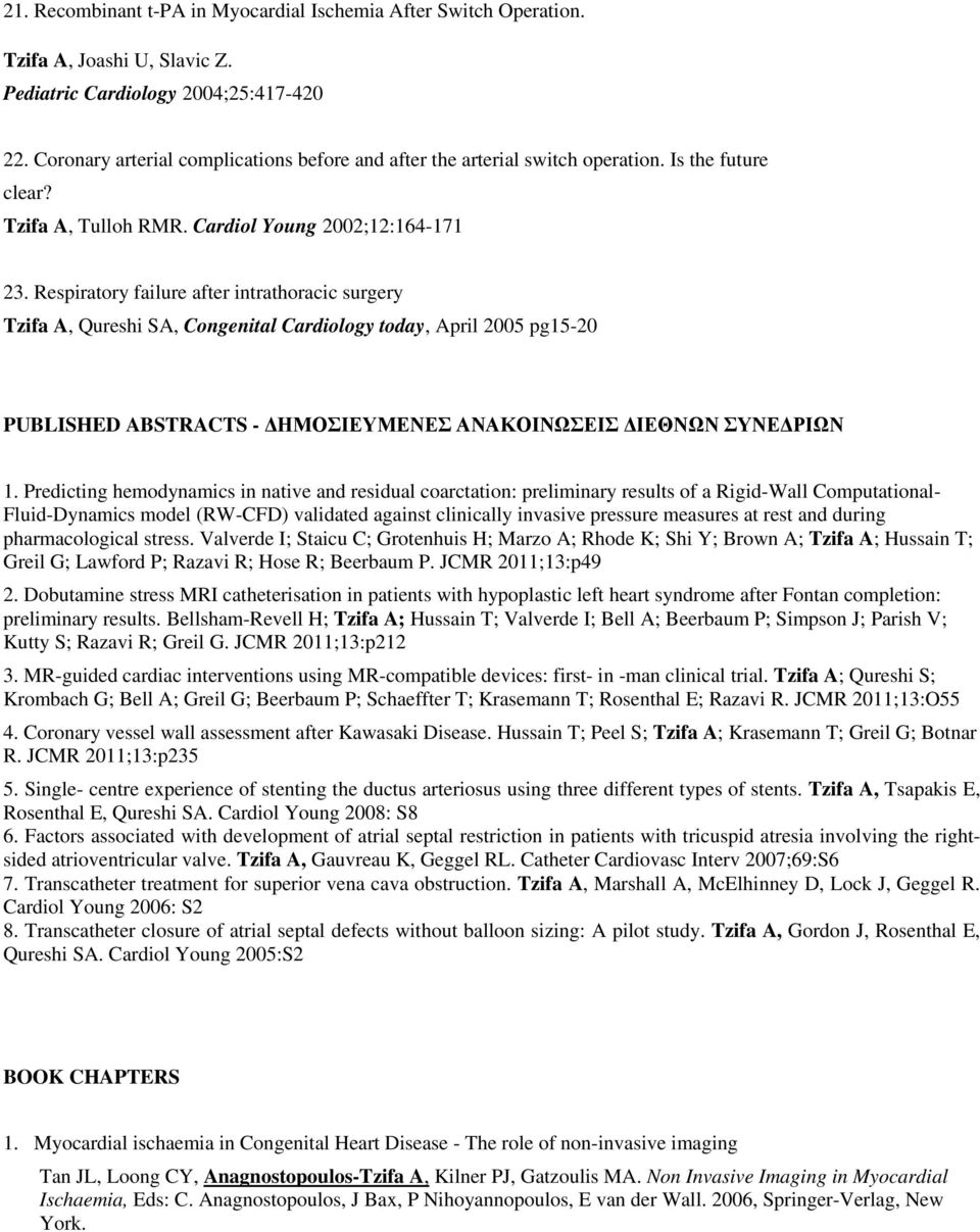 Respiratory failure after intrathoracic surgery Tzifa A, Qureshi SA, Congenital Cardiology today, April 2005 pg15-20 PUBLISHED ABSTRACTS - ΔΗΜΟΣΙΕΥΜΕΝΕΣ ΑΝΑΚΟΙΝΩΣΕΙΣ ΔΙΕΘΝΩΝ ΣΥΝΕΔΡΙΩΝ 1.