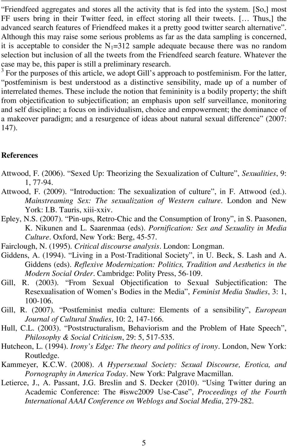 Although this may raise some serious problems as far as the data sampling is concerned, it is acceptable to consider the N 1 =312 sample adequate because there was no random selection but inclusion