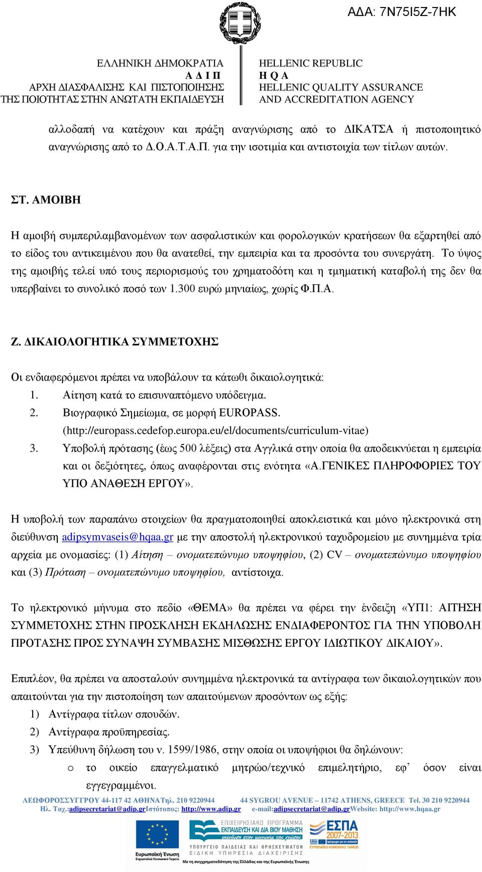 Το ύψος της αμοιβής τελεί υπό τους περιορισμούς του χρηματοδότη και η τμηματική καταβολή της δεν θα υπερβαίνει το συνολικό ποσό των 1.300 ευρώ μηνιαίως, χωρίς Φ.Π.Α. Ζ.