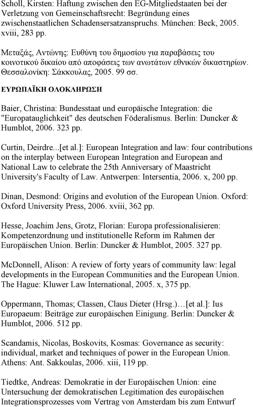 ΕΥΡΩΠΑΪΚΗ ΟΛΟΚΛΗΡΩΣΗ Baier, Christina: Bundesstaat und europäische Integration: die "Europatauglichkeit" des deutschen Föderalismus. Berlin: Duncker & Humblot, 2006. 323 pp. Curtin, Deirdre...[et al.