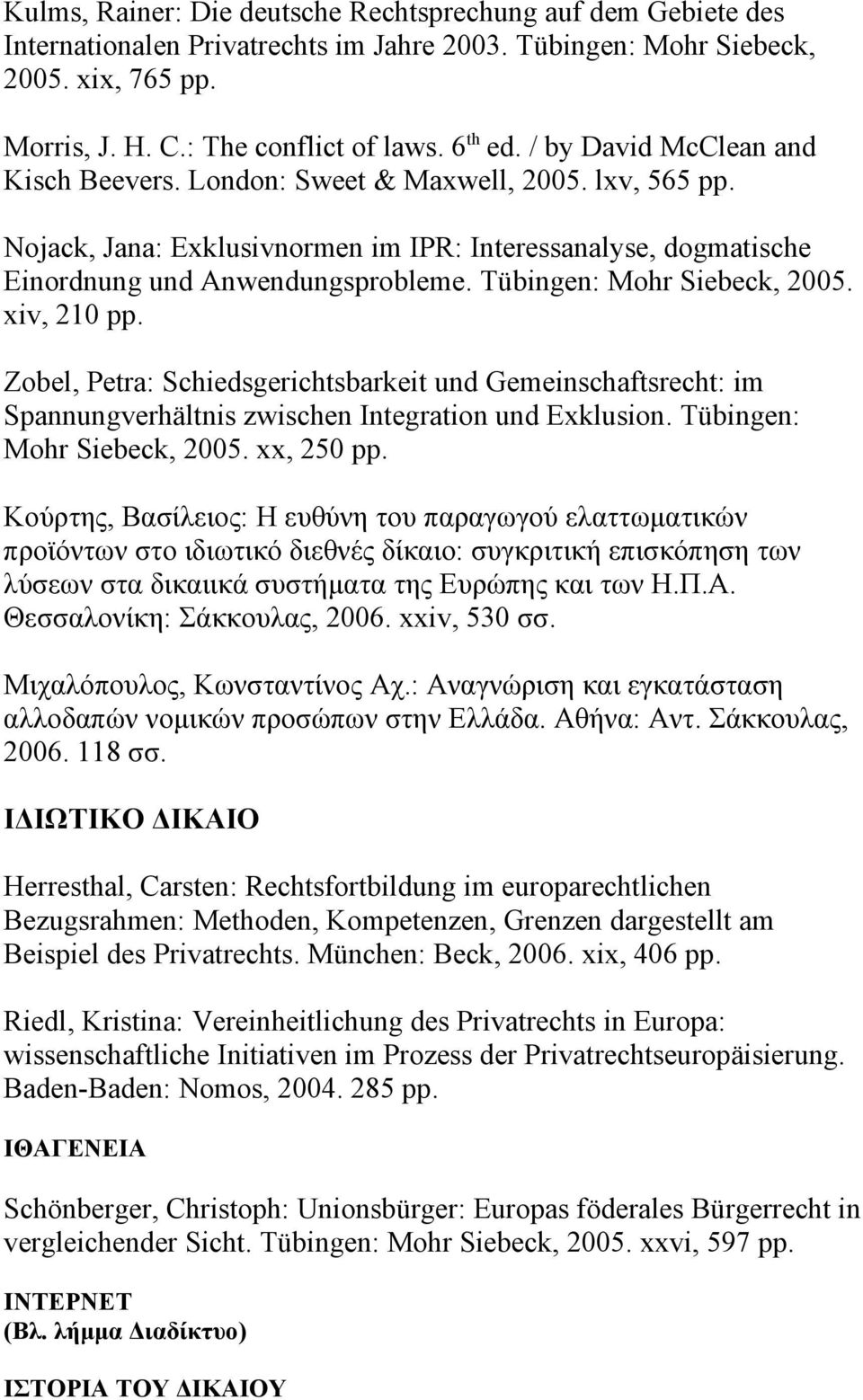 Tübingen: Mohr Siebeck, 2005. xiv, 210 pp. Zobel, Petra: Schiedsgerichtsbarkeit und Gemeinschaftsrecht: im Spannungverhältnis zwischen Integration und Exklusion. Tübingen: Mohr Siebeck, 2005.