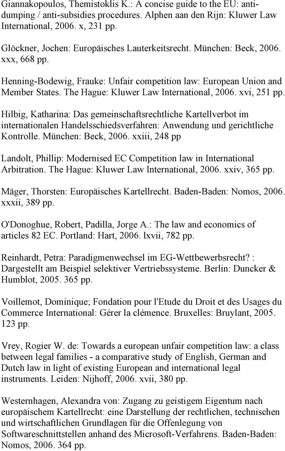 The Hague: Kluwer Law International, 2006. xvi, 251 pp. Hilbig, Katharina: Das gemeinschaftsrechtliche Kartellverbot im internationalen Handelsschiedsverfahren: Anwendung und gerichtliche Kontrolle.