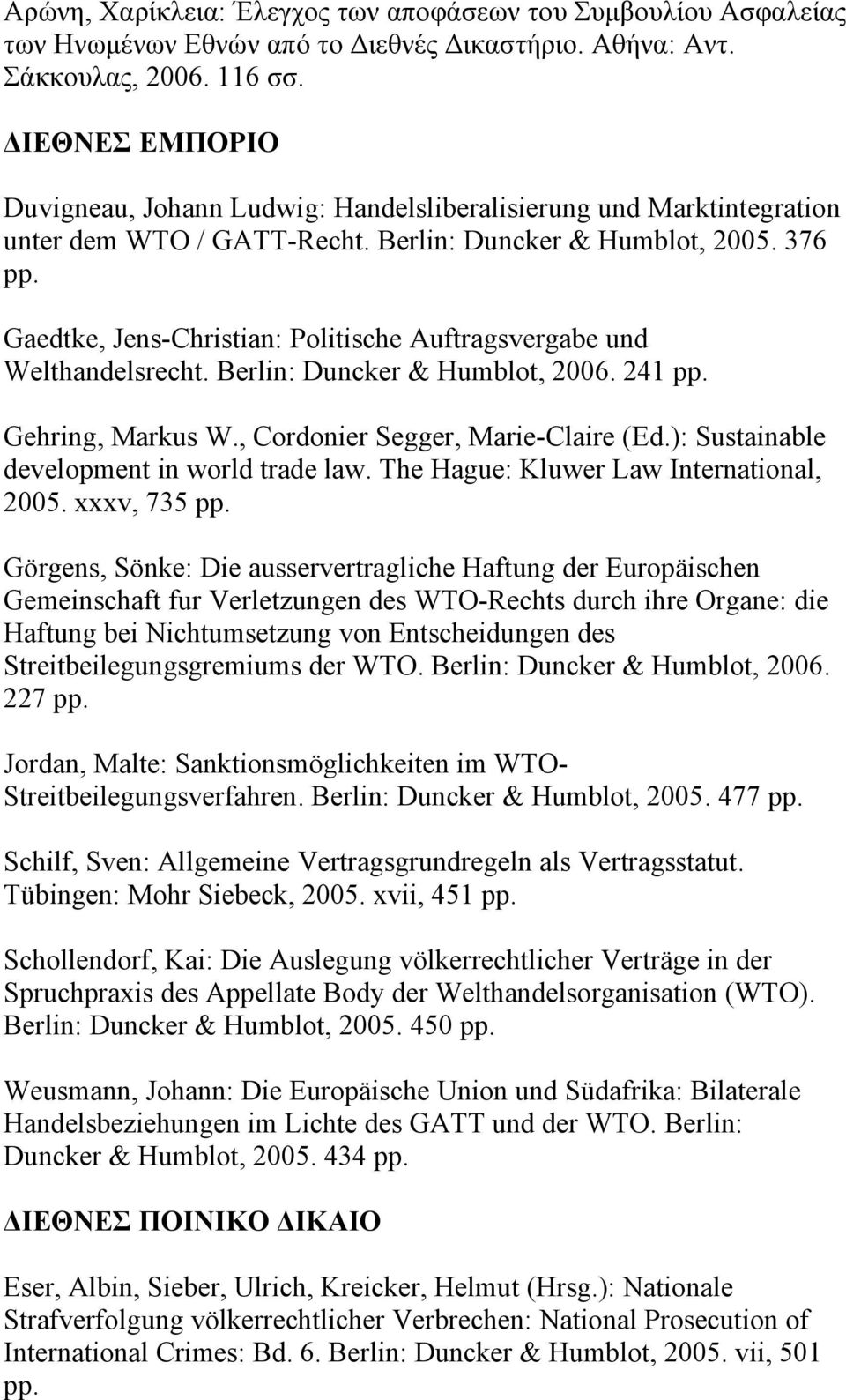 Gaedtke, Jens-Christian: Politische Auftragsvergabe und Welthandelsrecht. Berlin: Duncker & Humblot, 2006. 241 pp. Gehring, Markus W., Cordonier Segger, Marie-Claire (Ed.