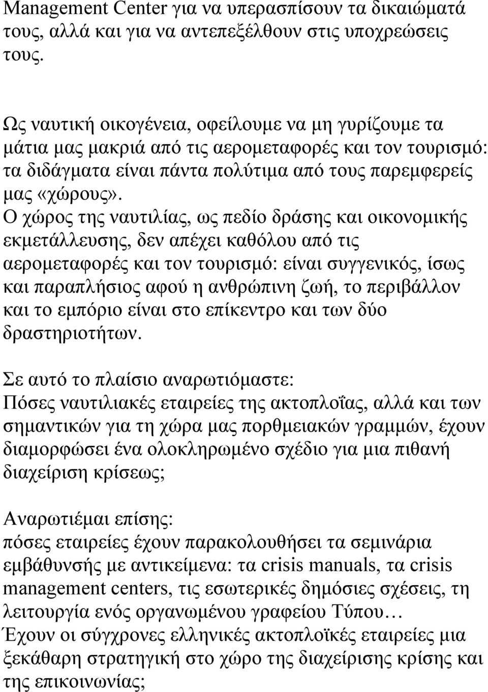 Ο χώρος της ναυτιλίας, ως πεδίο δράσης και οικονομικής εκμετάλλευσης, δεν απέχει καθόλου από τις αερομεταφορές και τον τουρισμό: είναι συγγενικός, ίσως και παραπλήσιος αφού η ανθρώπινη ζωή, το