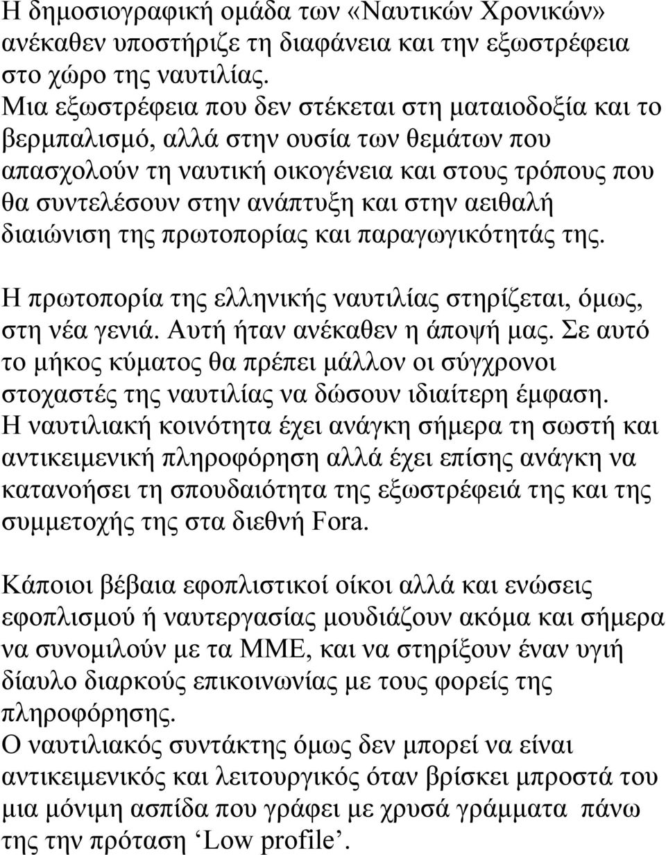 αειθαλή διαιώνιση της πρωτοπορίας και παραγωγικότητάς της. Η πρωτοπορία της ελληνικής ναυτιλίας στηρίζεται, όμως, στη νέα γενιά. Αυτή ήταν ανέκαθεν η άποψή μας.