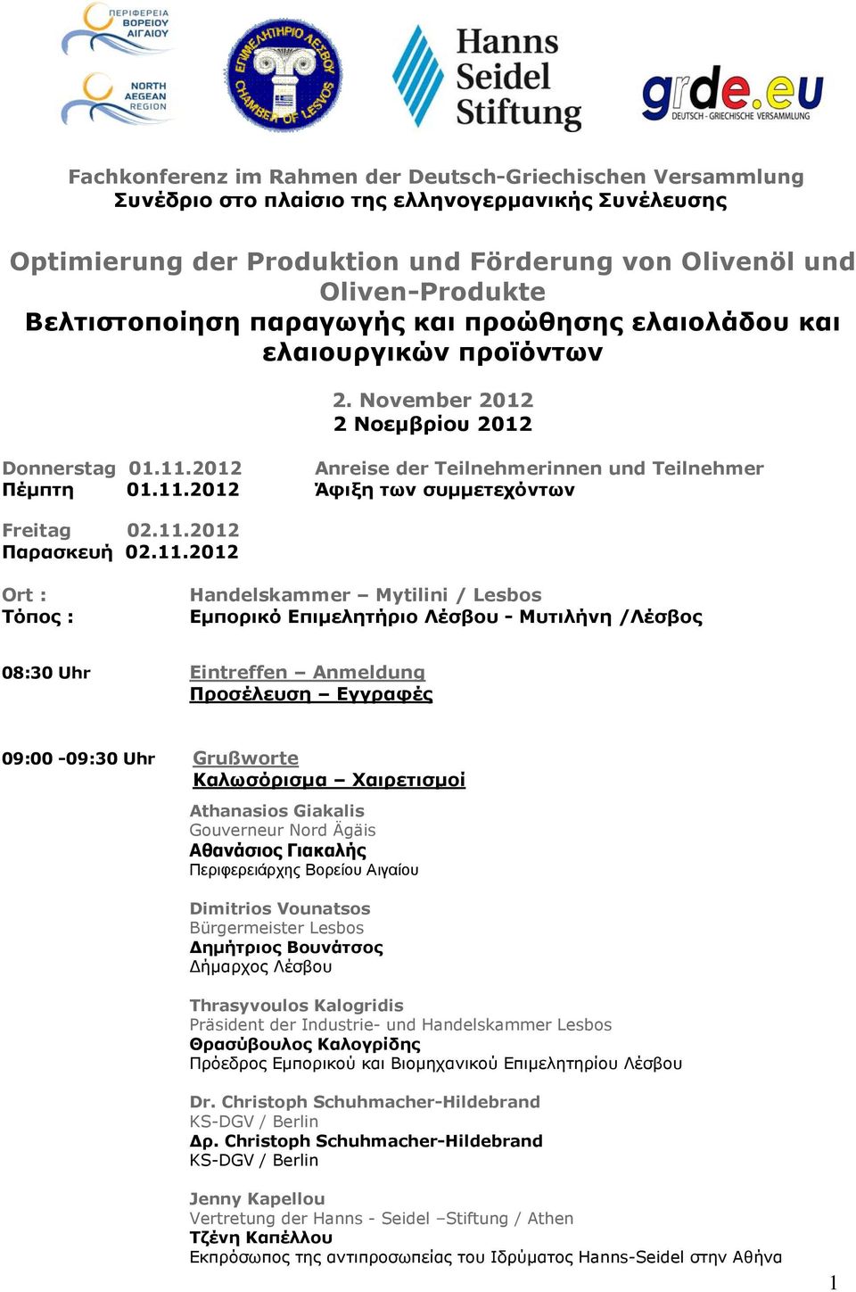 11.2012 Παρασκευή 02.11.2012 Ort : Τόπος : Handelskammer Mytilini / Lesbos Εµπορικό Επιµελητήριο Λέσβου - Μυτιλήνη /Λέσβος 08:30 Uhr Eintreffen Anmeldung Προσέλευση Εγγραφές 09:00-09:30 Uhr Grußworte