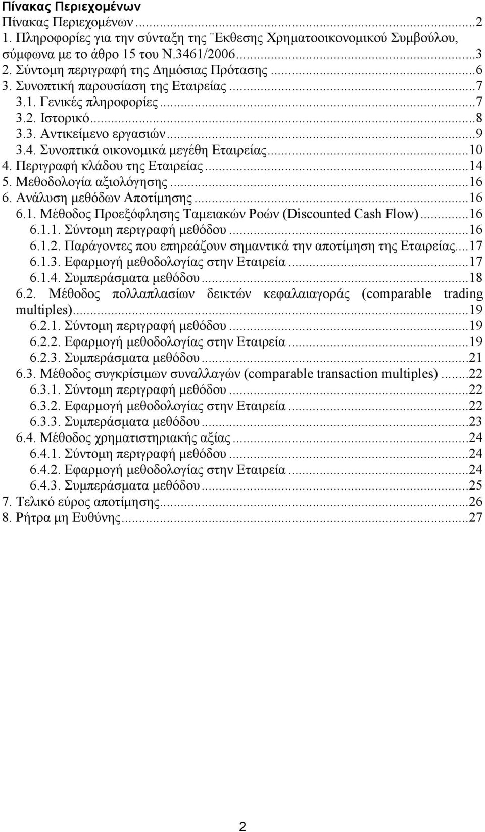 Συνοπτικά οικονοµικά µεγέθη Εταιρείας...10 4. Περιγραφή κλάδου της Εταιρείας...14 5. Μεθοδολογία αξιολόγησης...16 6. Ανάλυση µεθόδων Αποτίµησης...16 6.1. Μέθοδος Προεξόφλησης Ταµειακών Ροών (Discounted Cash Flow).