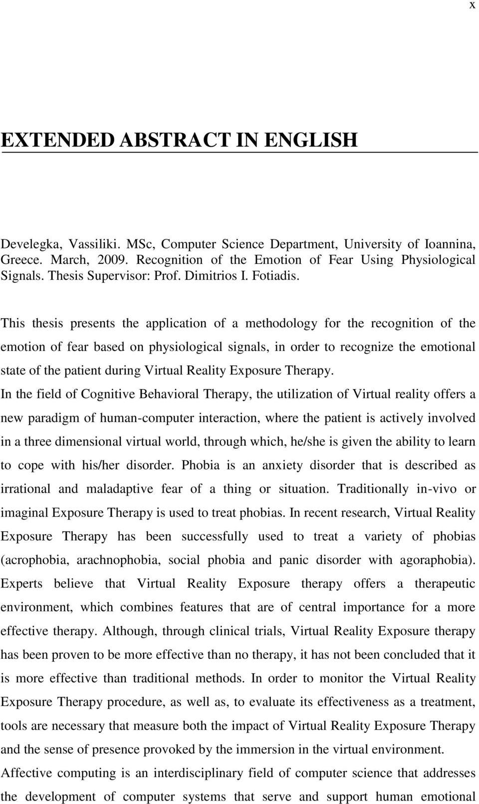 This thesis presents the application of a methodology for the recognition of the emotion of fear based on physiological signals, in order to recognize the emotional state of the patient during