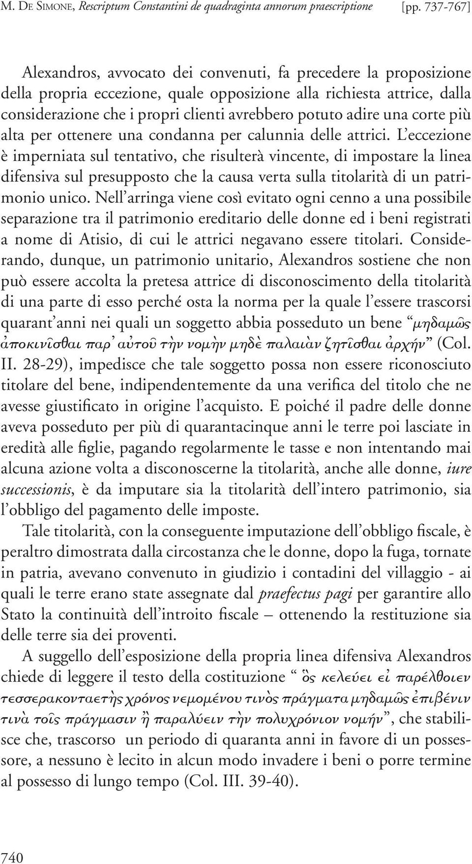 L eccezione è imperniata sul tentativo, che risulterà vincente, di impostare la linea difensiva sul presupposto che la causa verta sulla titolarità di un patrimonio unico.