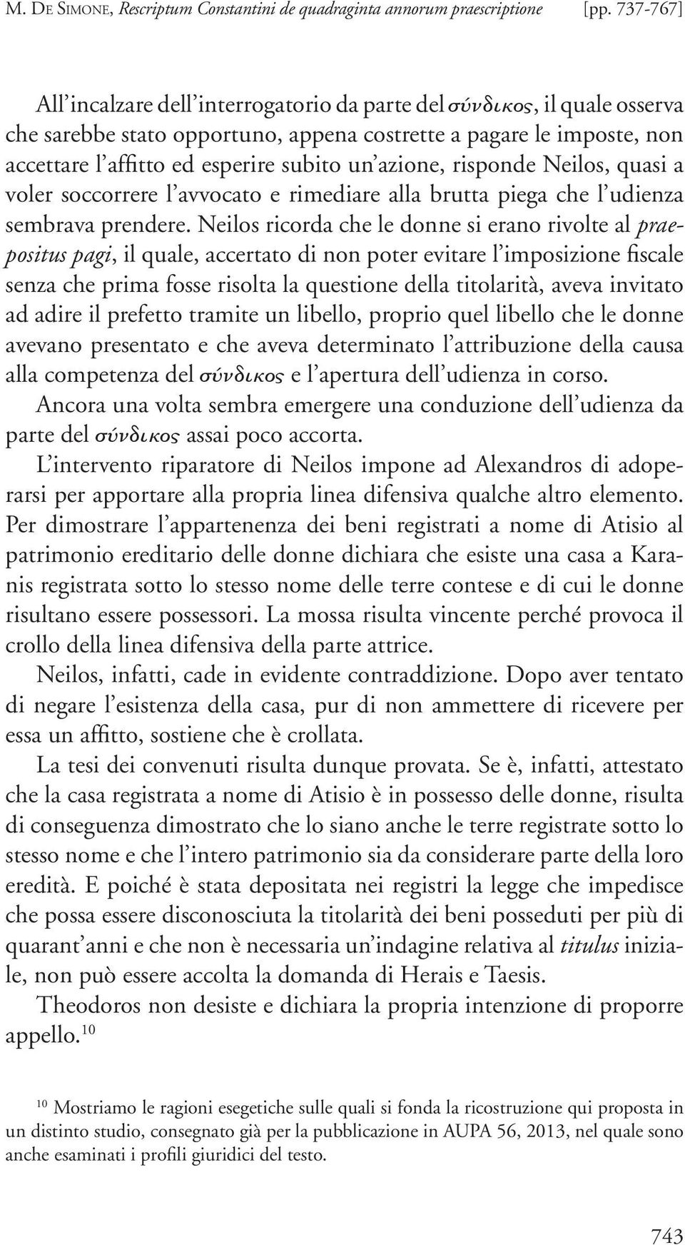 Neilos ricorda che le donne si erano rivolte al praepositus pagi, il quale, accertato di non poter evitare l imposizione fiscale senza che prima fosse risolta la questione della titolarità, aveva