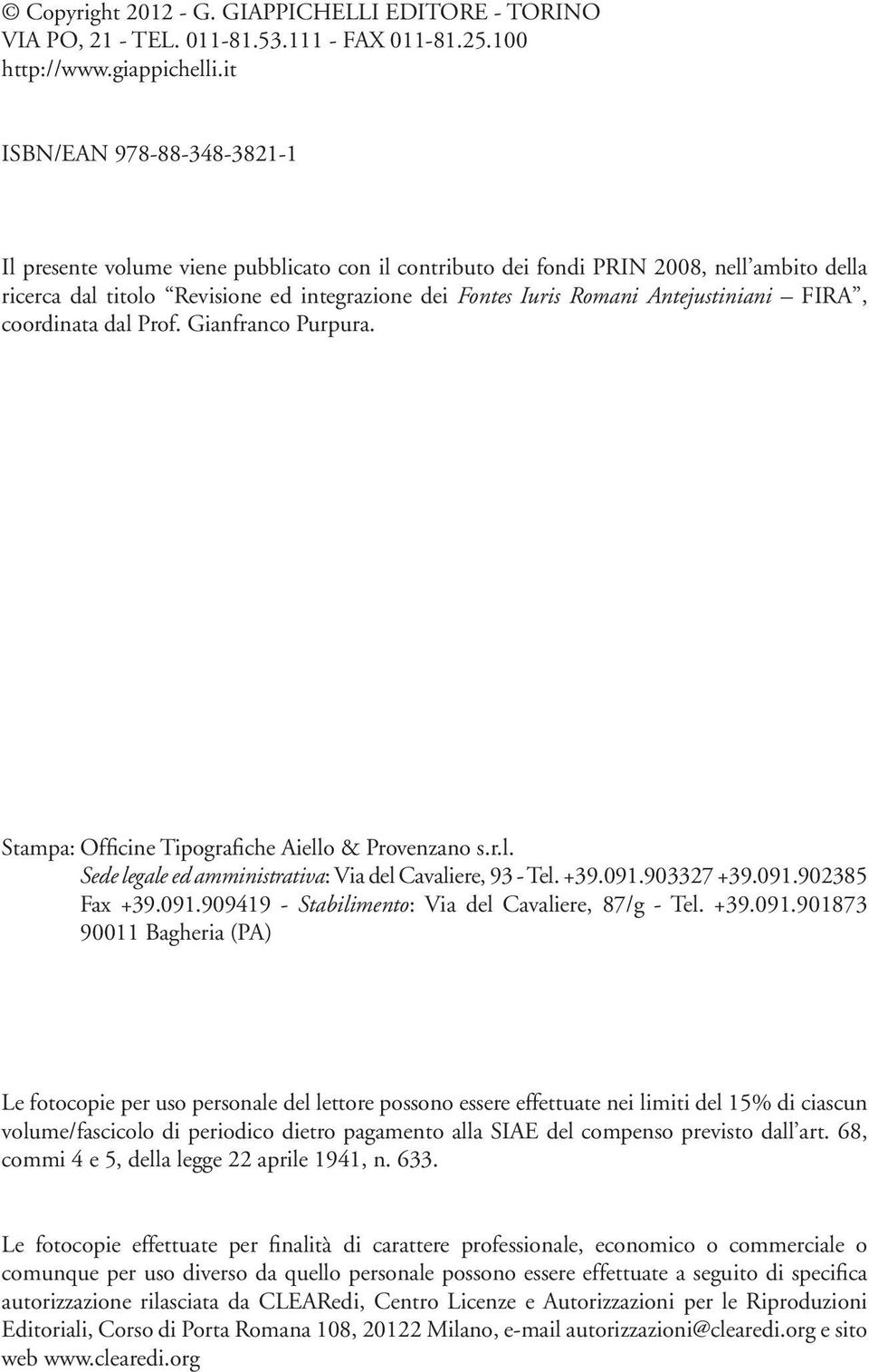 Antejustiniani FIRA, coordinata dal Prof. Gianfranco Purpura. Stampa: Officine Tipografiche Aiello & Provenzano s.r.l. Sede legale ed amministrativa: Via del Cavaliere, 93 - Tel. +39.091.903327 +39.