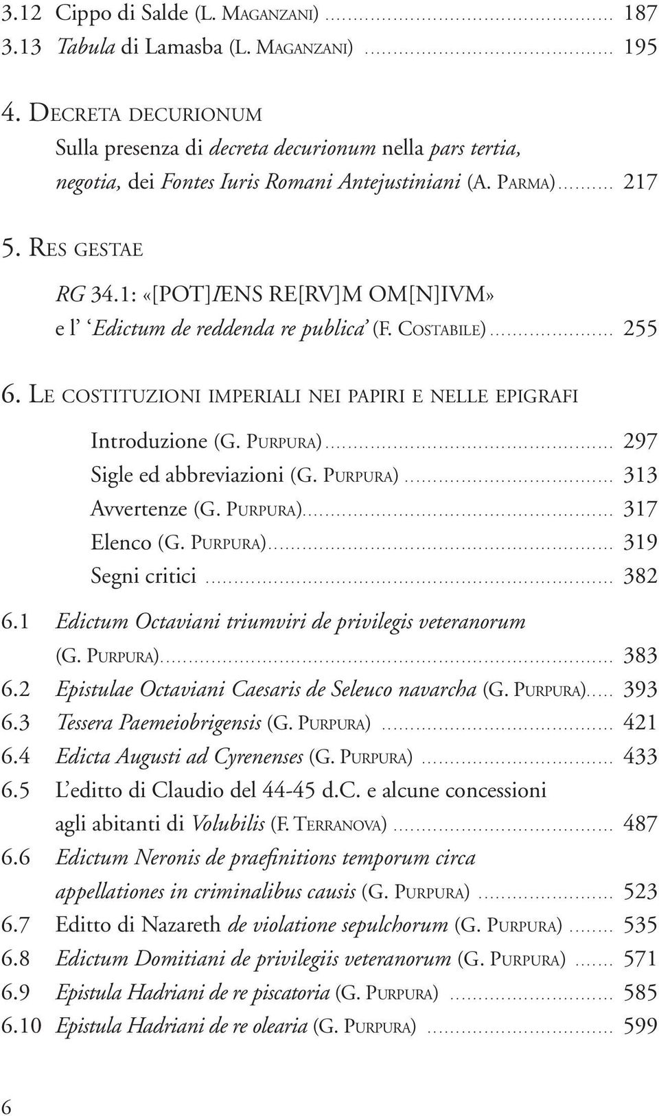 1: «[POT]IENS RE[RV]M OM[N]IVM» e l Edictum de reddenda re publica (F. Co s ta b i l e)... 255 6. Le costituzioni imperiali nei papiri e nelle epigrafi Introduzione (G. Pu r p u r a).